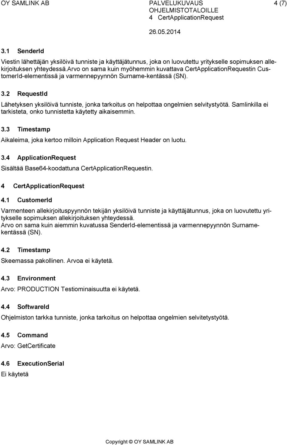 2 RequestId Lähetyksen yksilöivä tunniste, jonka tarkoitus on helpottaa ongelmien selvitystyötä. Samlinkilla ei tarkisteta, onko tunnistetta käytetty aikaisemmin. 3.