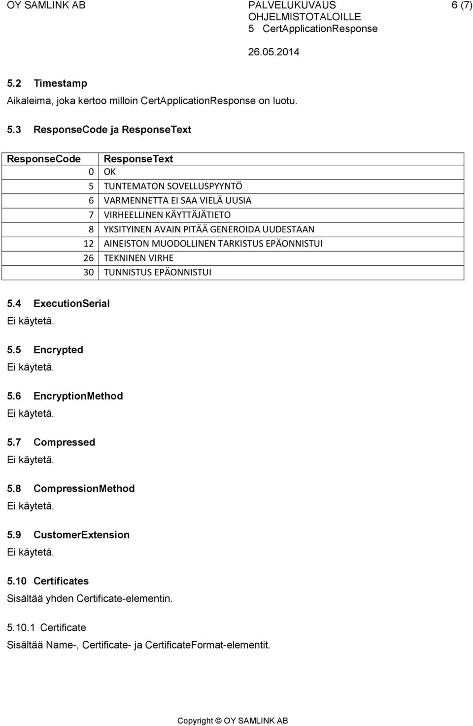 3 ResponseCode ja ResponseText ResponseCode ResponseText 0 OK 5 TUNTEMATON SOVELLUSPYYNTÖ 6 VARMENNETTA EI SAA VIELÄ UUSIA 7 VIRHEELLINEN KÄYTTÄJÄTIETO 8