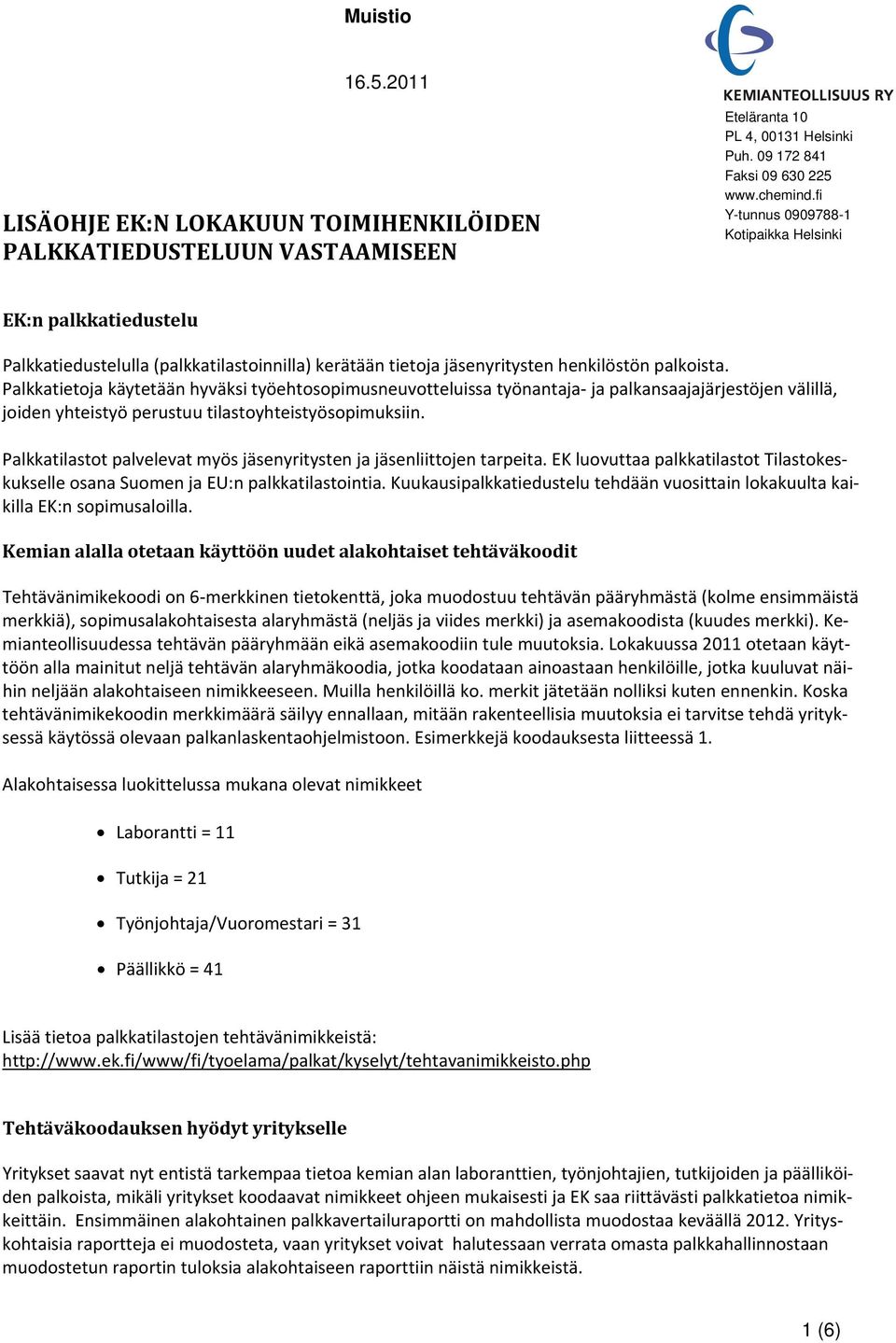 Palkkatietoja käytetään hyväksi työehtosopimusneuvotteluissa työnantaja ja palkansaajajärjestöjen välillä, joiden yhteistyö perustuu tilastoyhteistyösopimuksiin.