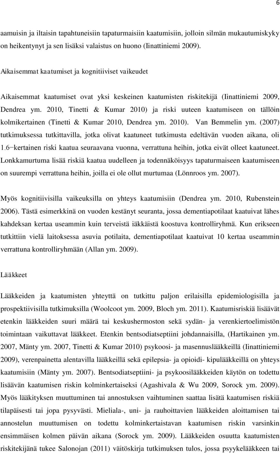 2010, Tinetti & Kumar 2010) ja riski uuteen kaatumiseen on tällöin kolmikertainen (Tinetti & Kumar 2010, Dendrea ym. 2010). Van Bemmelin ym.