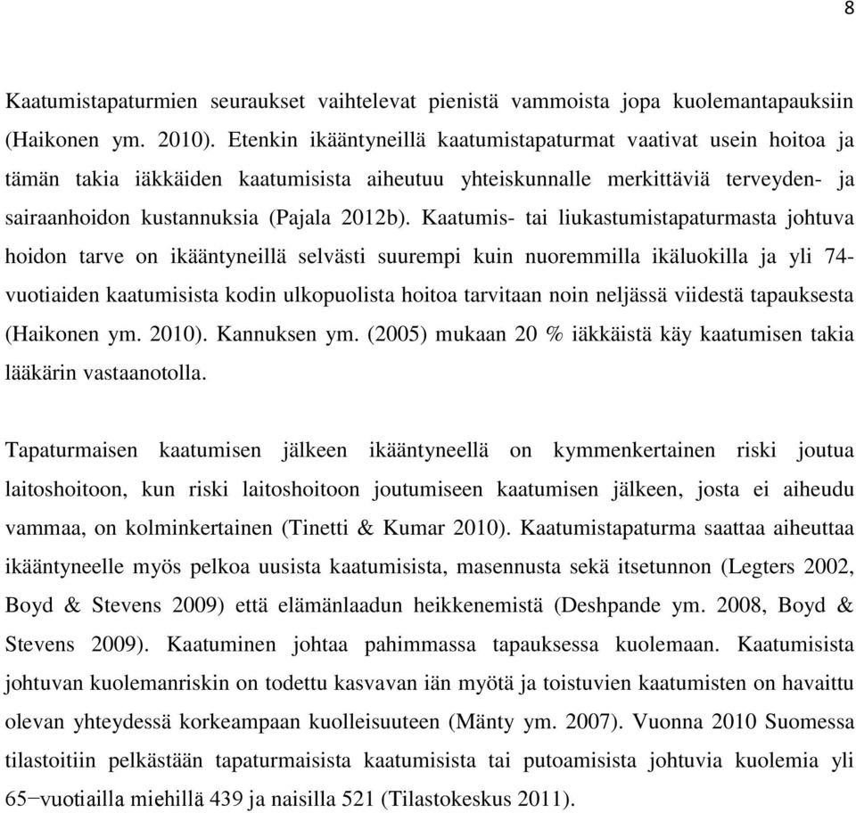 Kaatumis- tai liukastumistapaturmasta johtuva hoidon tarve on ikääntyneillä selvästi suurempi kuin nuoremmilla ikäluokilla ja yli 74- vuotiaiden kaatumisista kodin ulkopuolista hoitoa tarvitaan noin