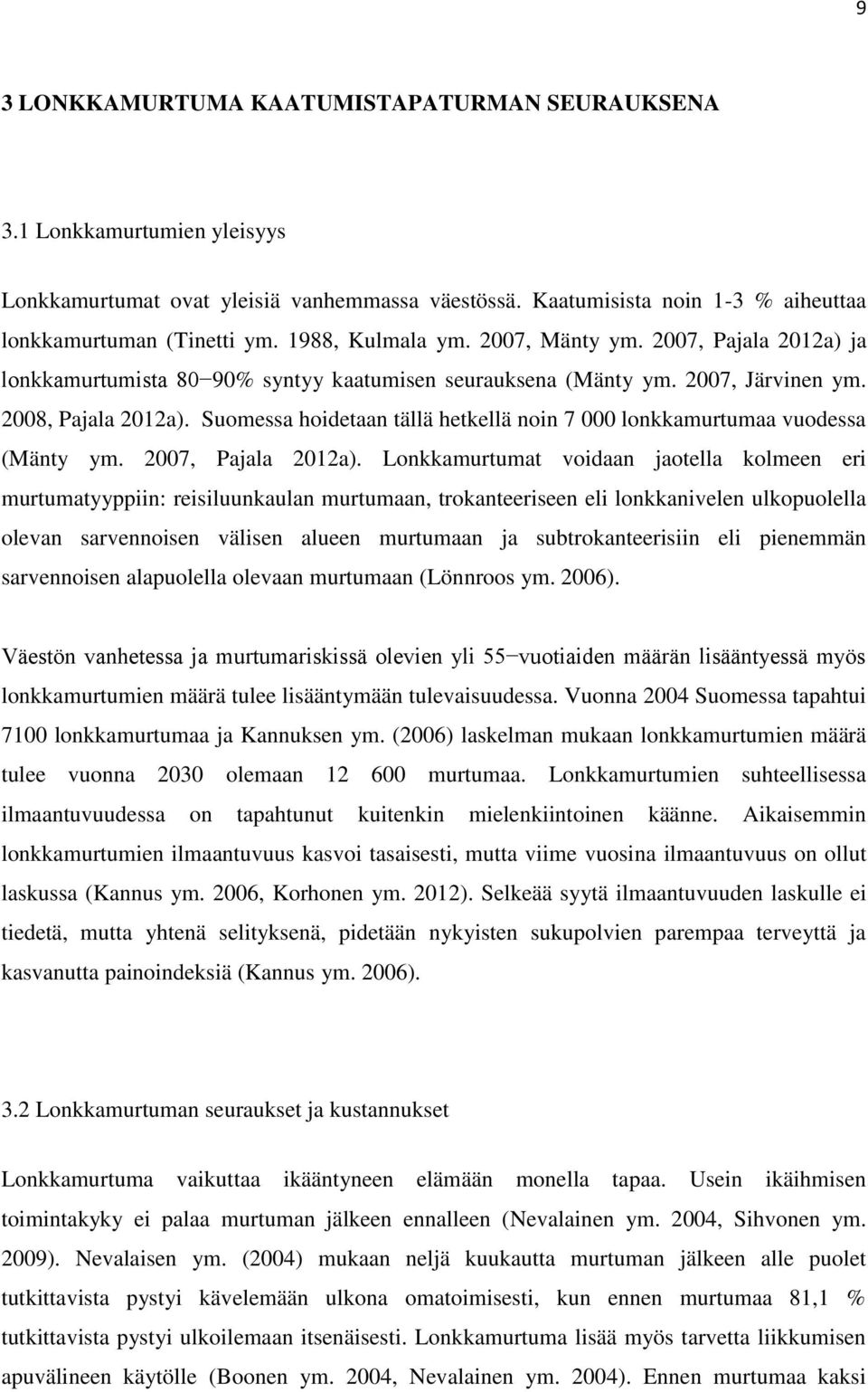 Suomessa hoidetaan tällä hetkellä noin 7 000 lonkkamurtumaa vuodessa (Mänty ym. 2007, Pajala 2012a).