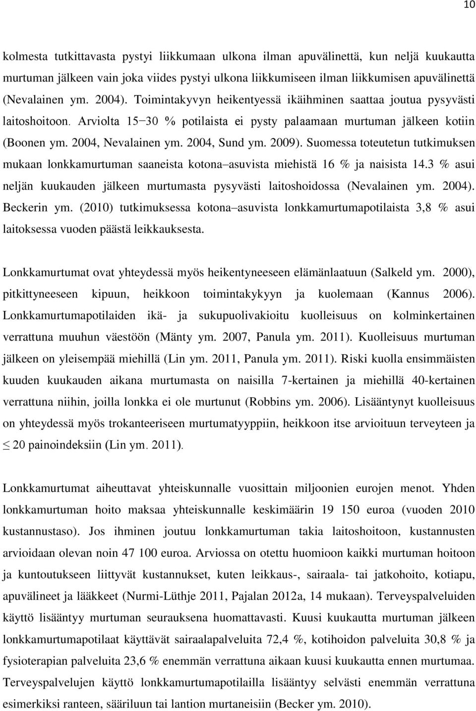 2004, Sund ym. 2009). Suomessa toteutetun tutkimuksen mukaan lonkkamurtuman saaneista kotona asuvista miehistä 16 % ja naisista 14.