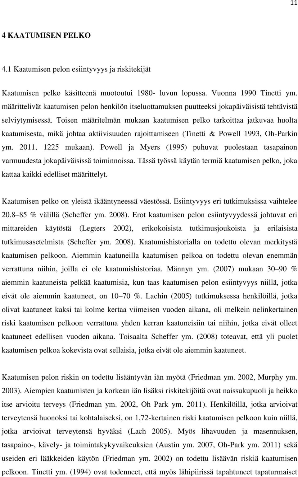 Toisen määritelmän mukaan kaatumisen pelko tarkoittaa jatkuvaa huolta kaatumisesta, mikä johtaa aktiivisuuden rajoittamiseen (Tinetti & Powell 1993, Oh-Parkin ym. 2011, 1225 mukaan).