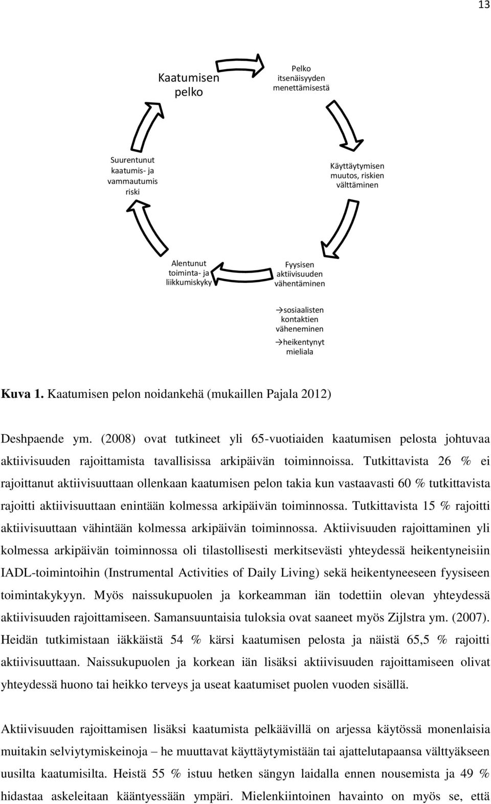 (2008) ovat tutkineet yli 65-vuotiaiden kaatumisen pelosta johtuvaa aktiivisuuden rajoittamista tavallisissa arkipäivän toiminnoissa.