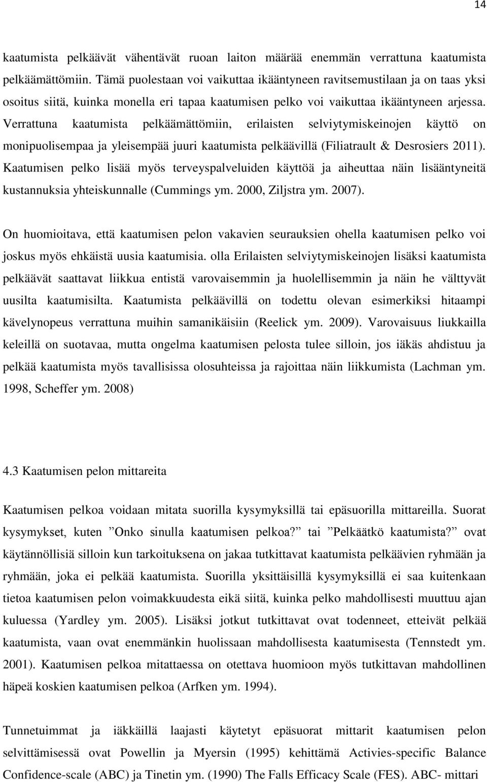 Verrattuna kaatumista pelkäämättömiin, erilaisten selviytymiskeinojen käyttö on monipuolisempaa ja yleisempää juuri kaatumista pelkäävillä (Filiatrault & Desrosiers 2011).