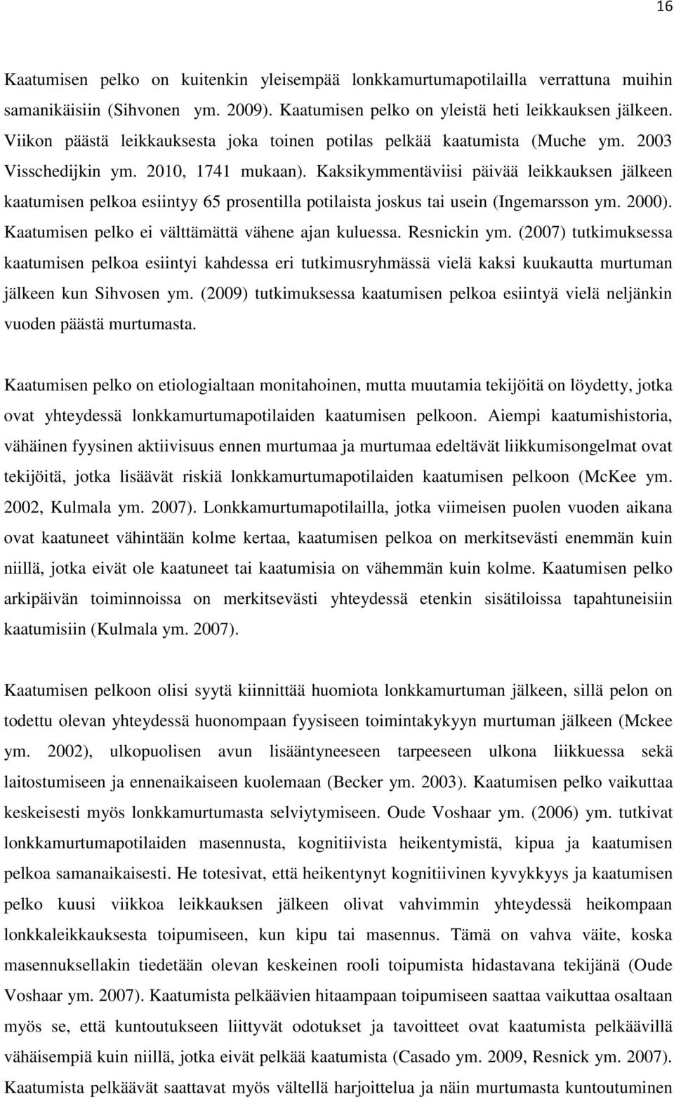 Kaksikymmentäviisi päivää leikkauksen jälkeen kaatumisen pelkoa esiintyy 65 prosentilla potilaista joskus tai usein (Ingemarsson ym. 2000). Kaatumisen pelko ei välttämättä vähene ajan kuluessa.