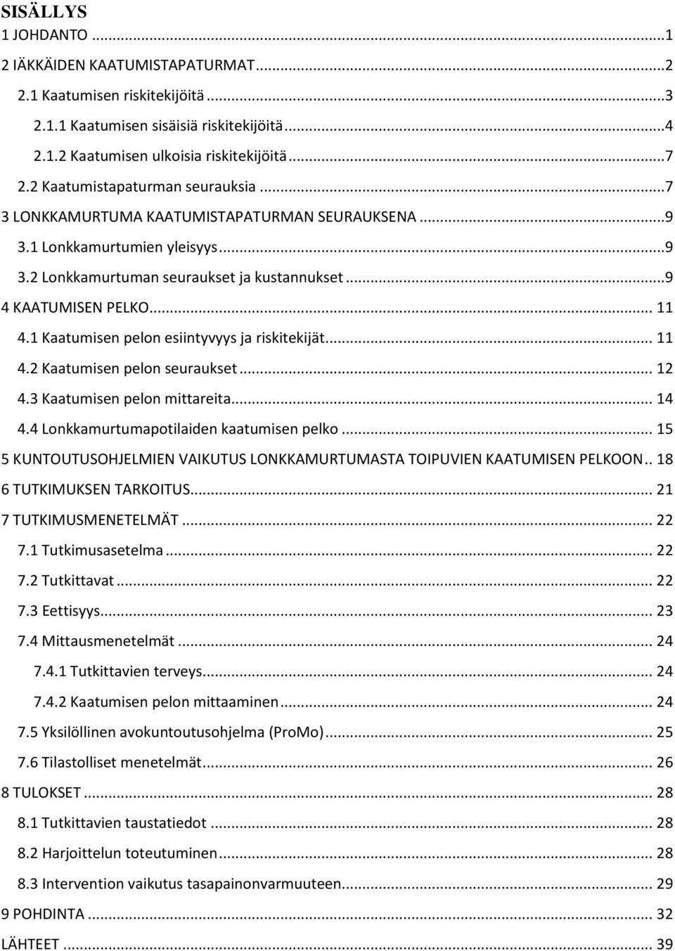 1 Kaatumisen pelon esiintyvyys ja riskitekijät... 11 4.2 Kaatumisen pelon seuraukset... 12 4.3 Kaatumisen pelon mittareita... 14 4.4 Lonkkamurtumapotilaiden kaatumisen pelko.