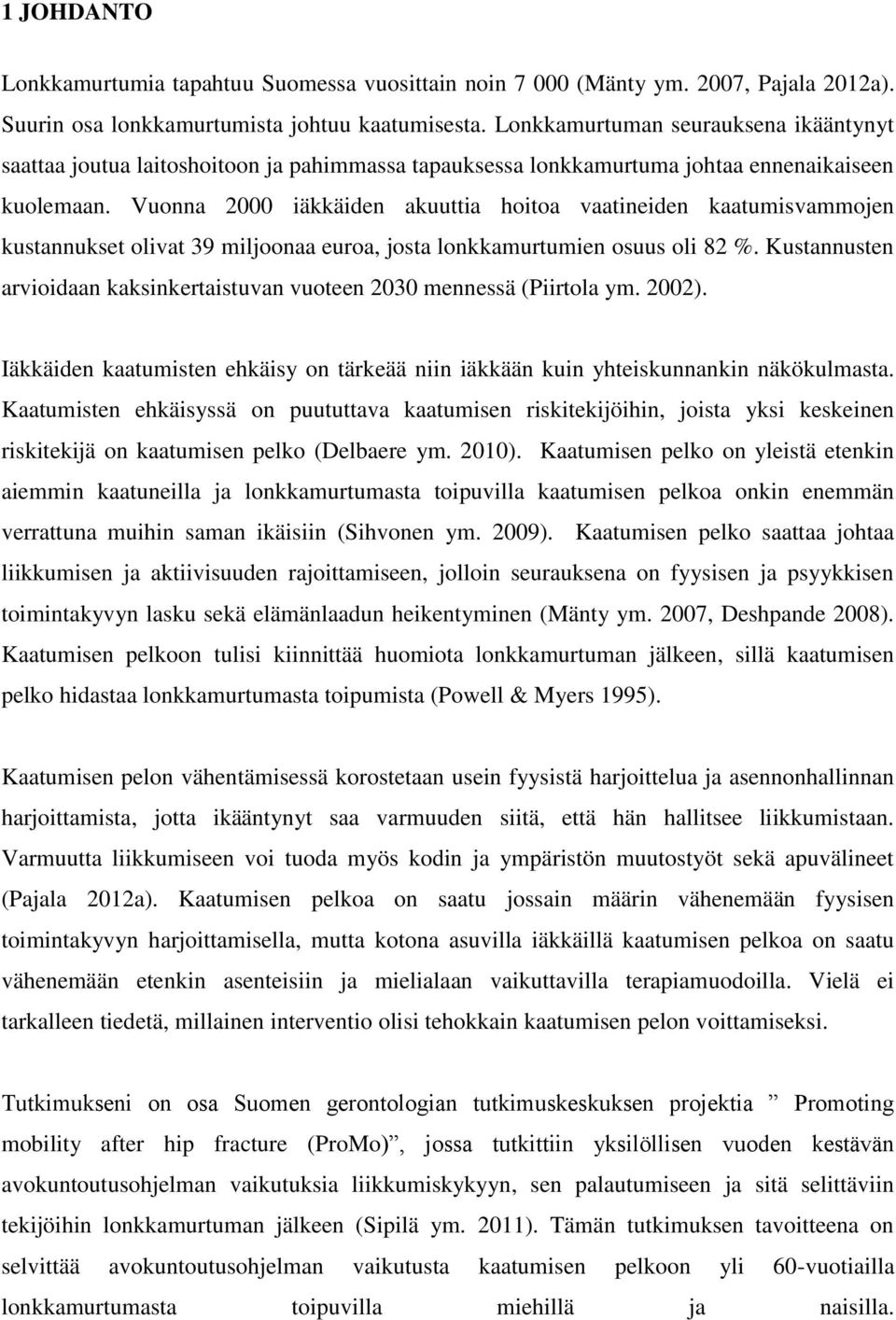 Vuonna 2000 iäkkäiden akuuttia hoitoa vaatineiden kaatumisvammojen kustannukset olivat 39 miljoonaa euroa, josta lonkkamurtumien osuus oli 82 %.