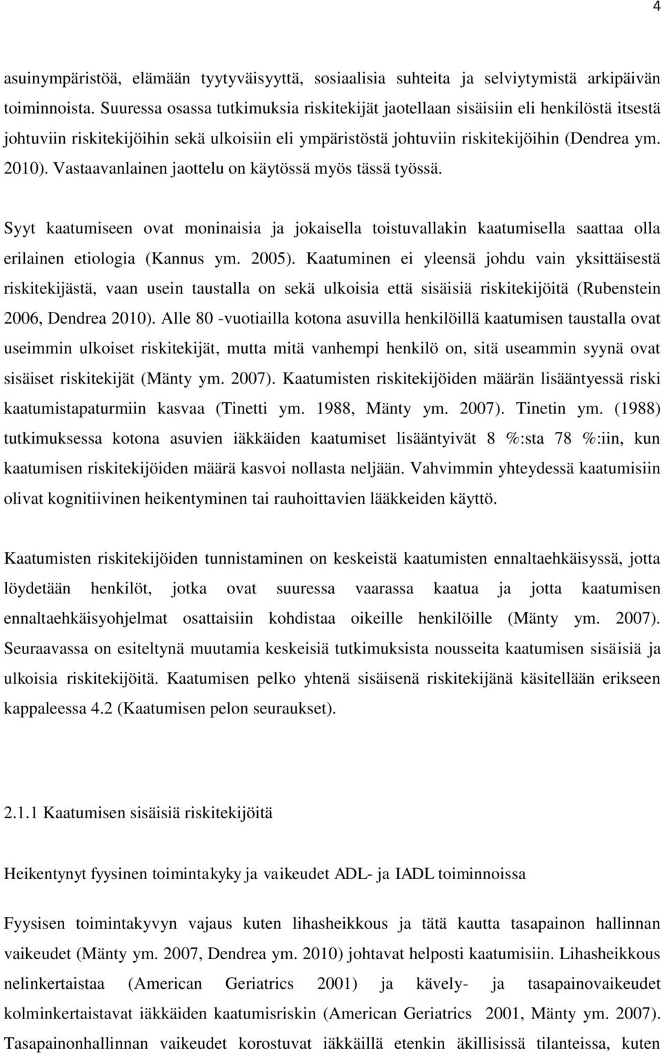 Vastaavanlainen jaottelu on käytössä myös tässä työssä. Syyt kaatumiseen ovat moninaisia ja jokaisella toistuvallakin kaatumisella saattaa olla erilainen etiologia (Kannus ym. 2005).