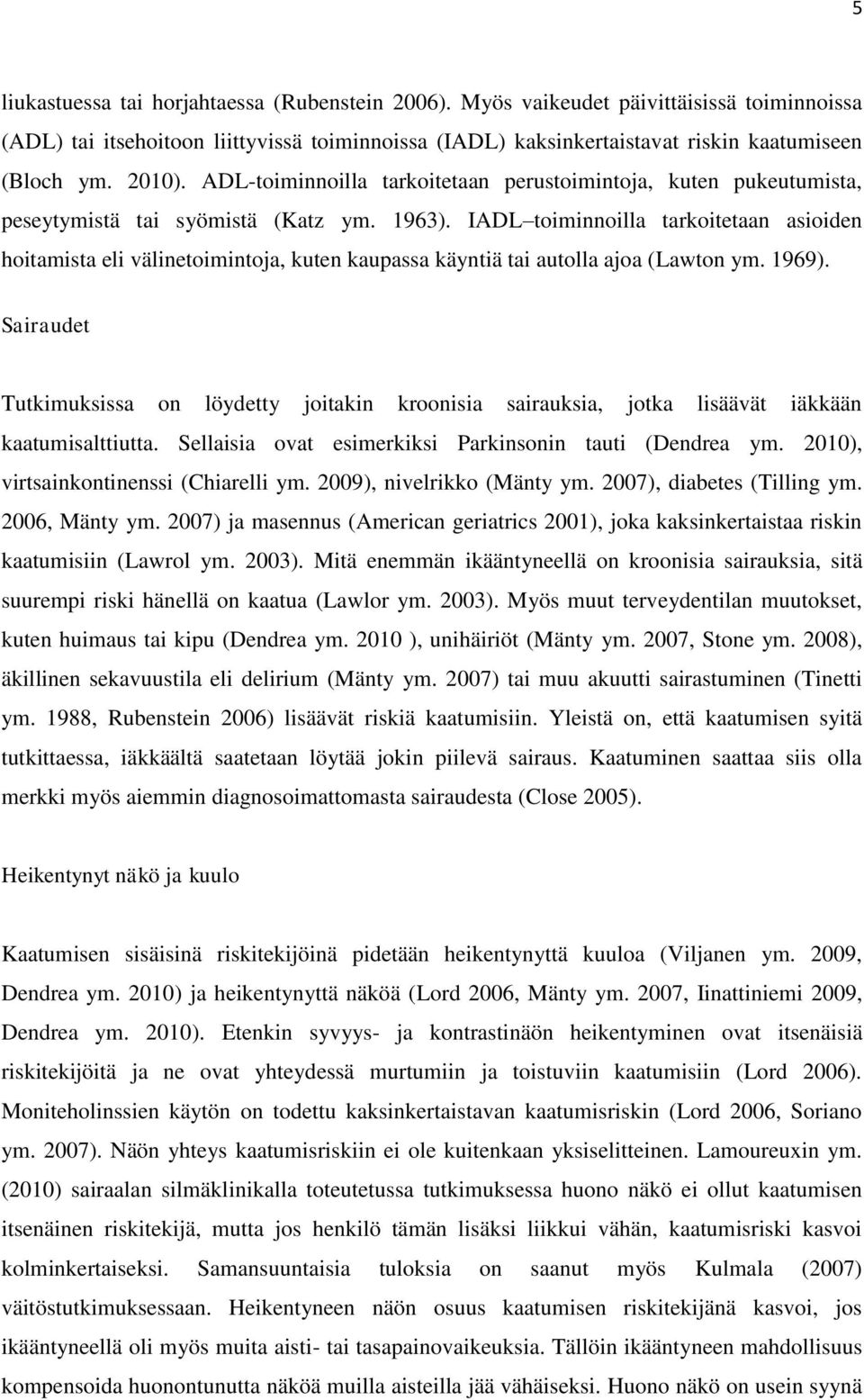 IADL toiminnoilla tarkoitetaan asioiden hoitamista eli välinetoimintoja, kuten kaupassa käyntiä tai autolla ajoa (Lawton ym. 1969).