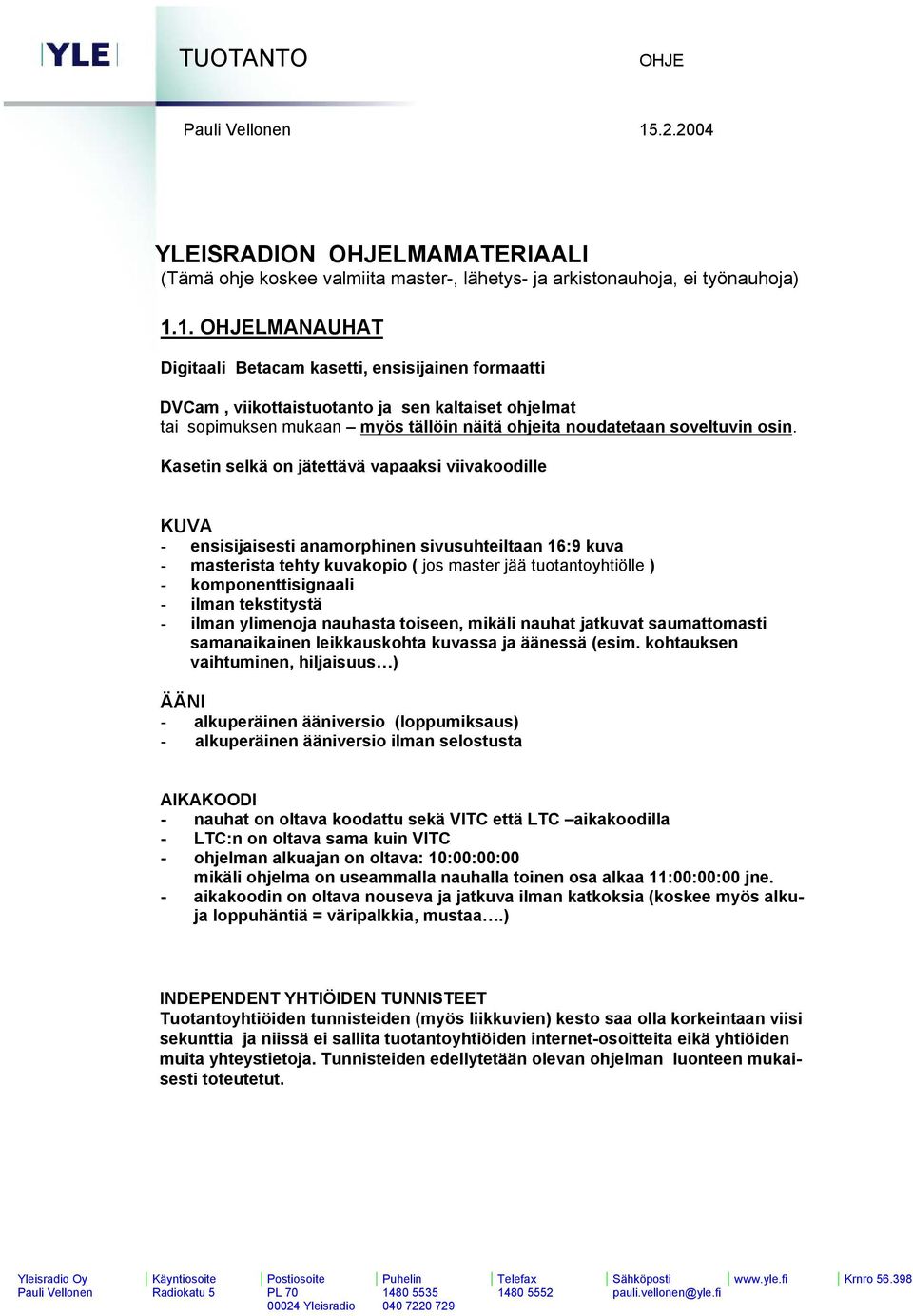 1. OHJELMANAUHAT Digitaali Betacam kasetti, ensisijainen formaatti DVCam, viikottaistuotanto ja sen kaltaiset ohjelmat tai sopimuksen mukaan myös tällöin näitä ohjeita noudatetaan soveltuvin osin.