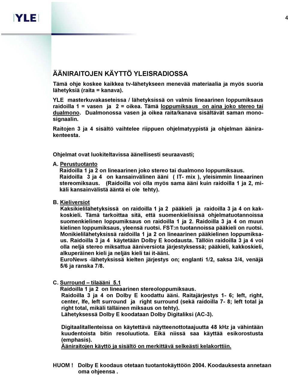 Dualmonossa vasen ja oikea raita/kanava sisältävät saman monosignaalin. Raitojen 3 ja 4 sisältö vaihtelee riippuen ohjelmatyypistä ja ohjelman äänirakenteesta.