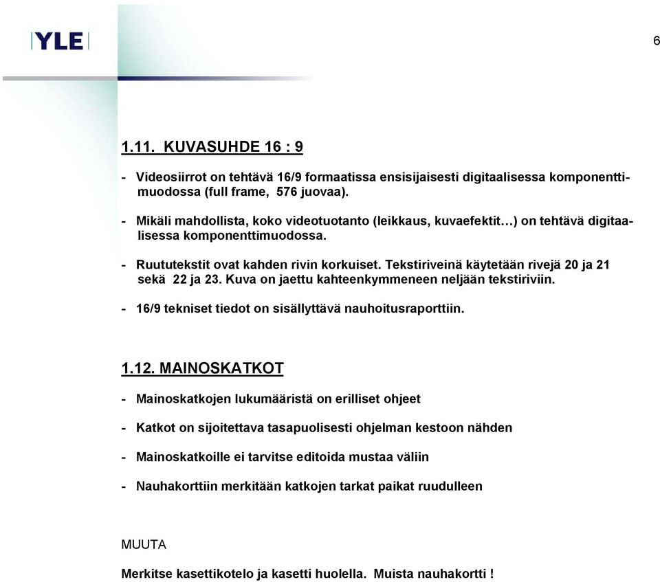 Tekstiriveinä käytetään rivejä 20 ja 21 sekä 22 ja 23. Kuva on jaettu kahteenkymmeneen neljään tekstiriviin. - 16/9 tekniset tiedot on sisällyttävä nauhoitusraporttiin. 1.12.