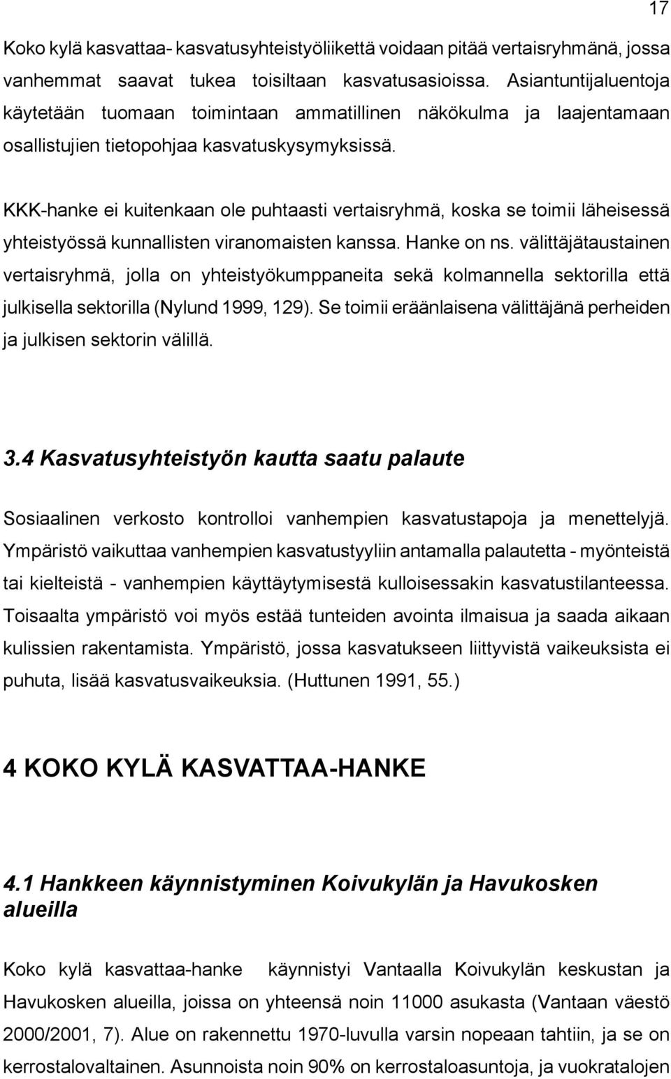 KKK-hanke ei kuitenkaan ole puhtaasti vertaisryhmä, koska se toimii läheisessä yhteistyössä kunnallisten viranomaisten kanssa. Hanke on ns.