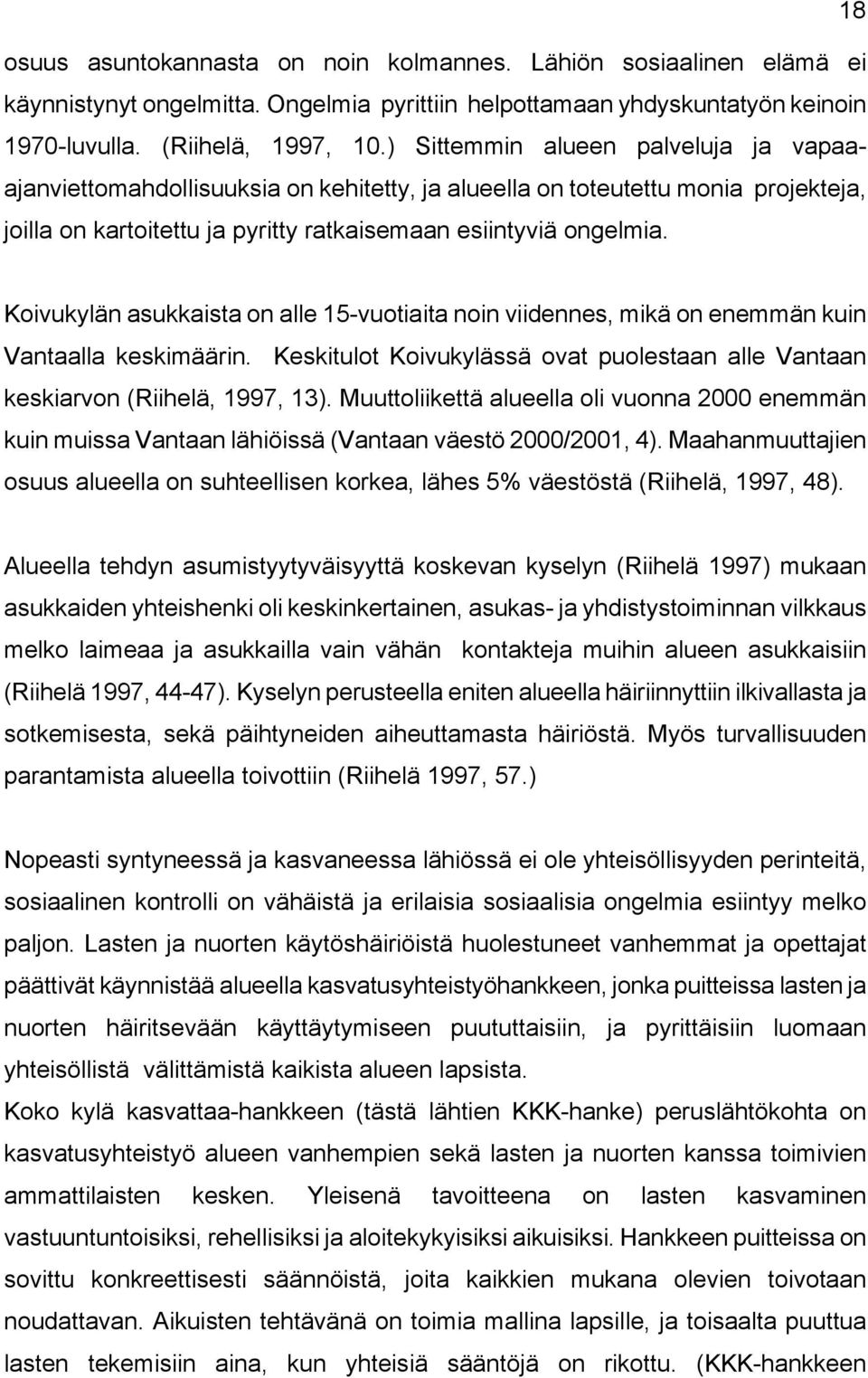 Koivukylän asukkaista on alle 15-vuotiaita noin viidennes, mikä on enemmän kuin Vantaalla keskimäärin. Keskitulot Koivukylässä ovat puolestaan alle Vantaan keskiarvon (Riihelä, 1997, 13).