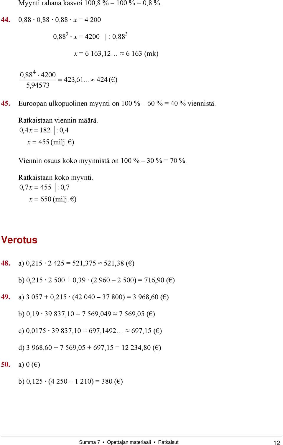 Ratkaistaan koko myynti. 0,7x 455 : 0,7 x 650 (milj. ) Verotus 48. a) 0,215 2 425 = 521,375 521,38 ( ) b) 0,215 2 500 + 0,39 (2 960 2 500) = 716,90 ( ) 49.