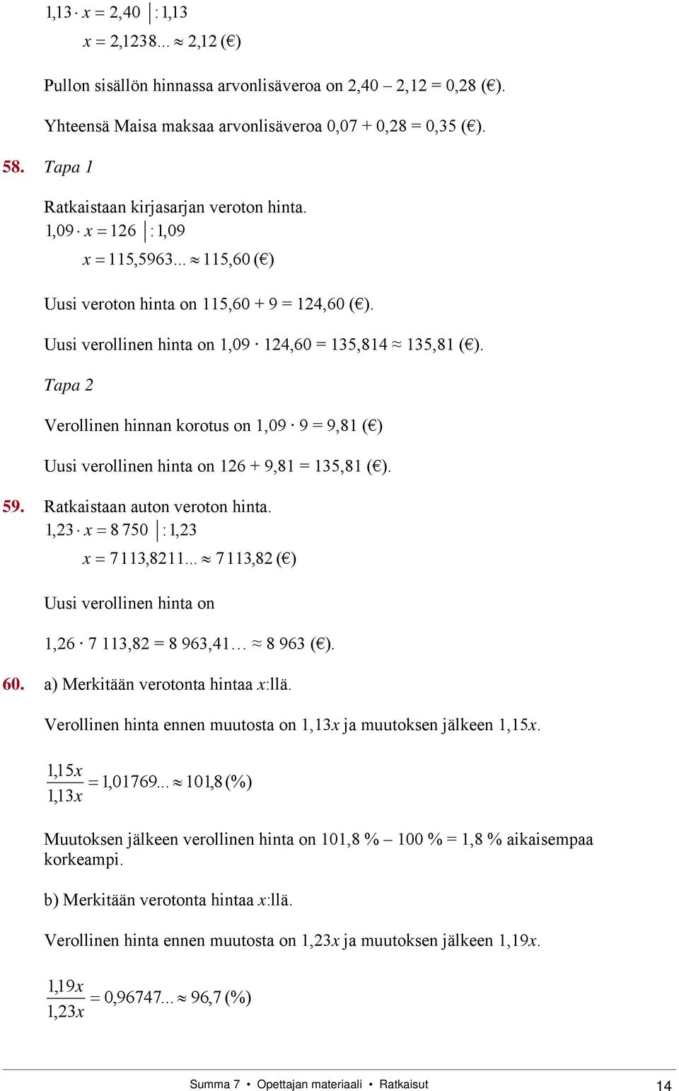 Tapa 2 Verollinen hinnan korotus on 1,09 9 = 9,81 ( ) Uusi verollinen hinta on 126 + 9,81 = 135,81 ( ). 59. Ratkaistaan auton veroton hinta. 1,23 x 8 750 :1,23 x 7113,8211.