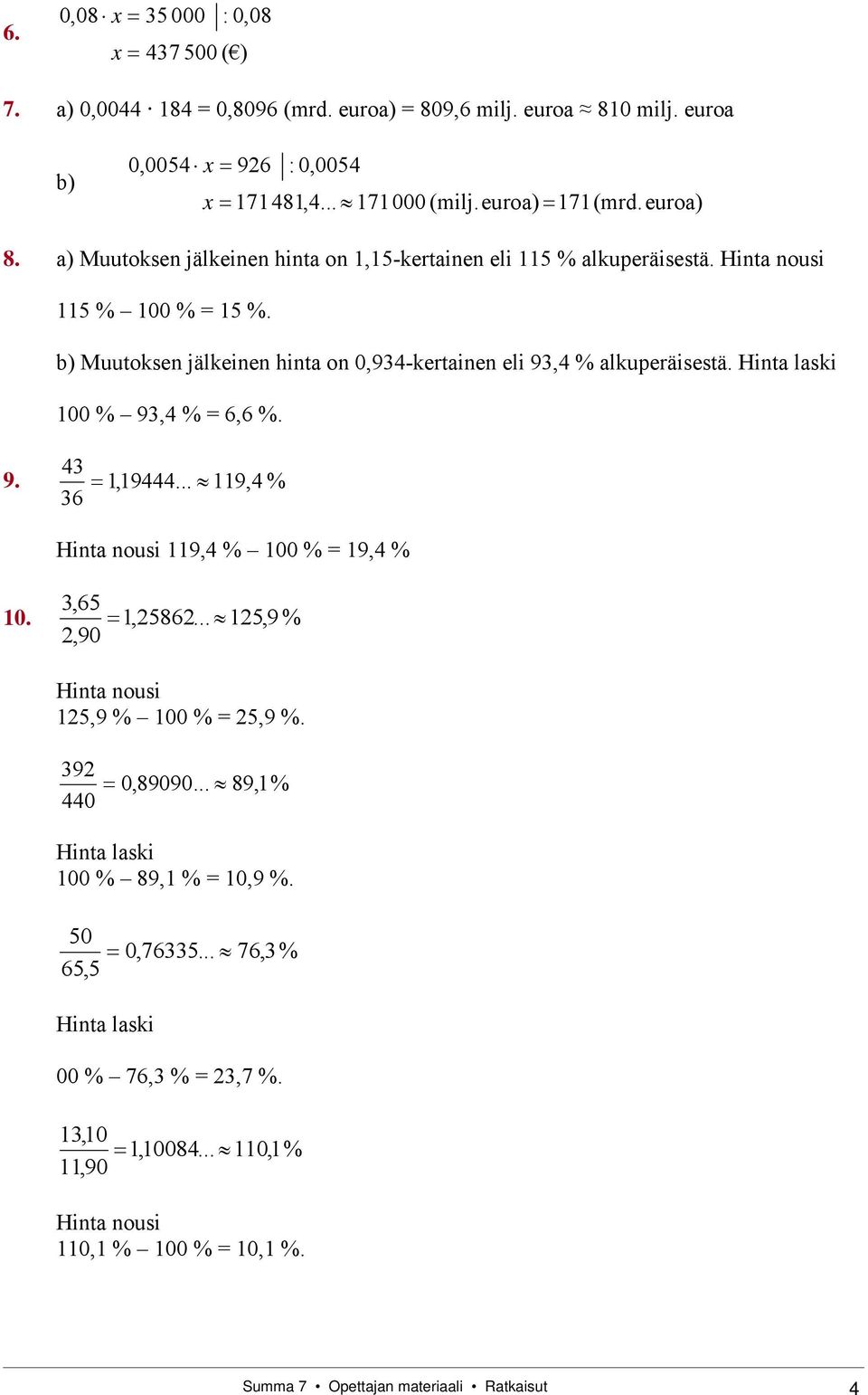 Hinta laski 100 % 93,4 % = 6,6 %. 43 9. 1,19444... 119,4 % 36 Hinta nousi 119,4 % 100 % = 19,4 % 3,65 10. 1,25862... 125,9 % 2,90 Hinta nousi 125,9 % 100 % = 25,9 %. 392 440 0,89090.