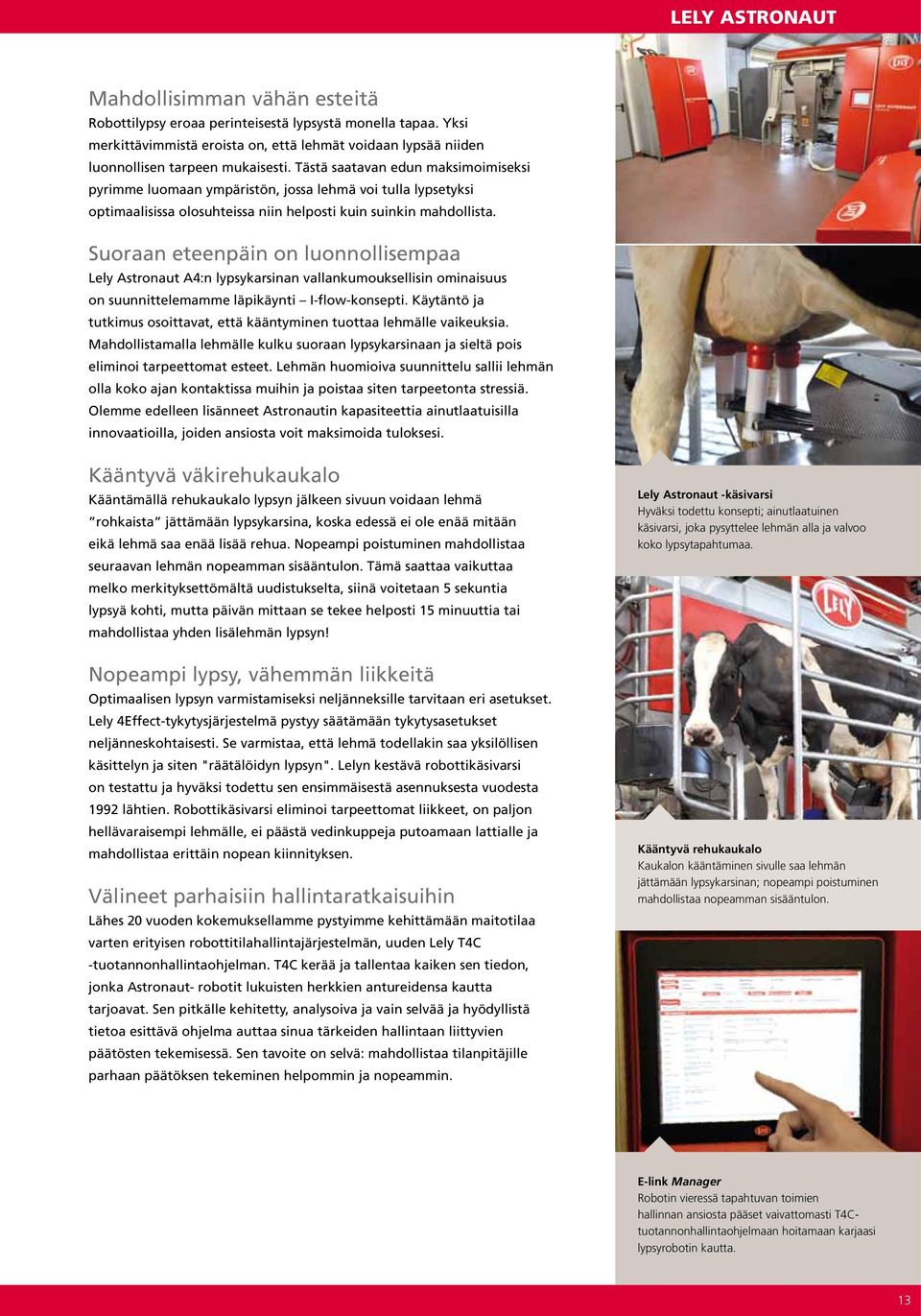 Tästä saatavan edun maksimoimiseksi pyrimme luomaan ympäristön, jossa lehmä voi tulla lypsetyksi optimaalisissa olosuhteissa niin helposti kuin suinkin mahdollista.