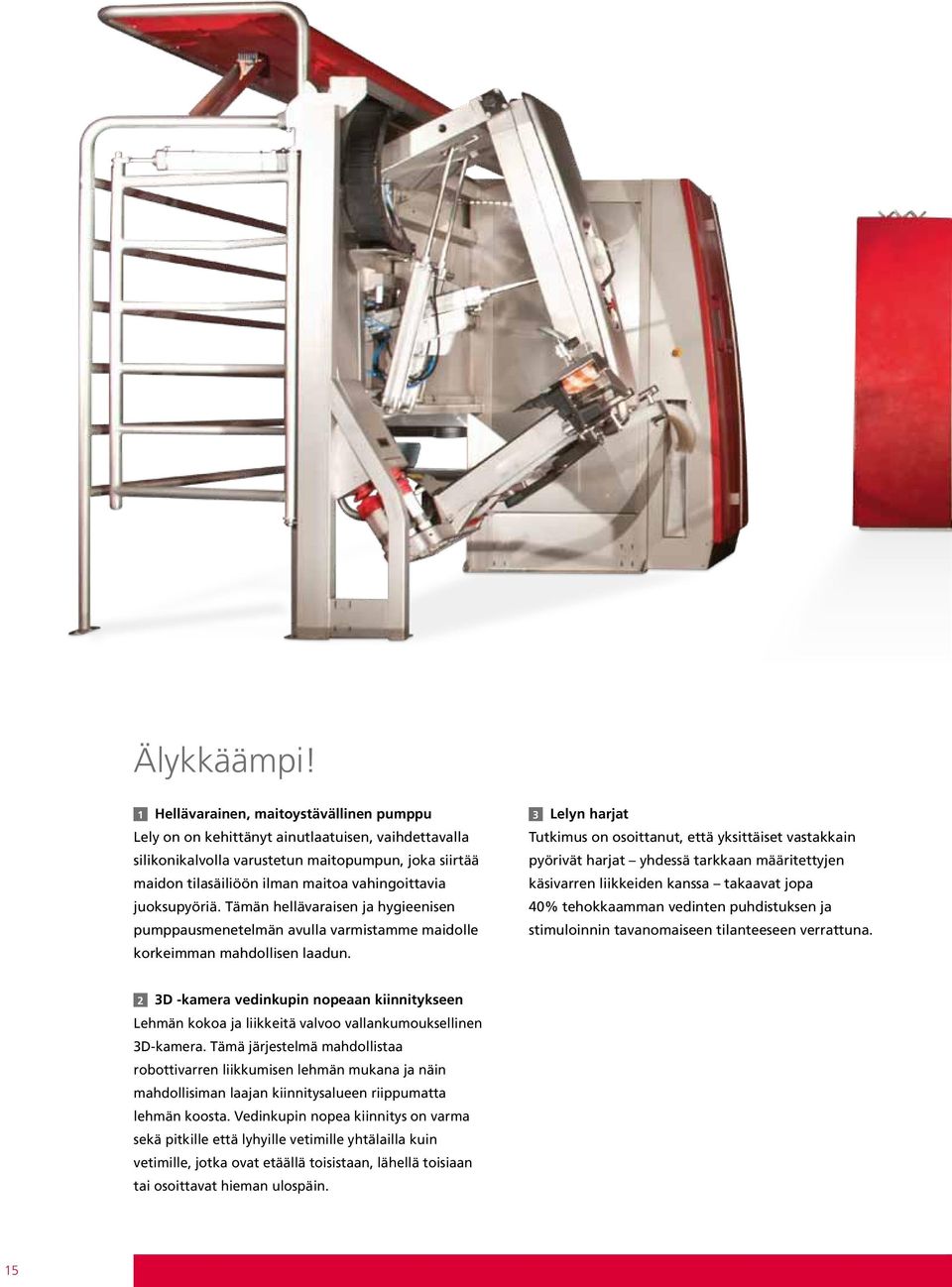 juoksupyöriä. Tämän hellävaraisen ja hygieenisen pumppausmenetelmän avulla varmistamme maidolle korkeimman mahdollisen laadun.