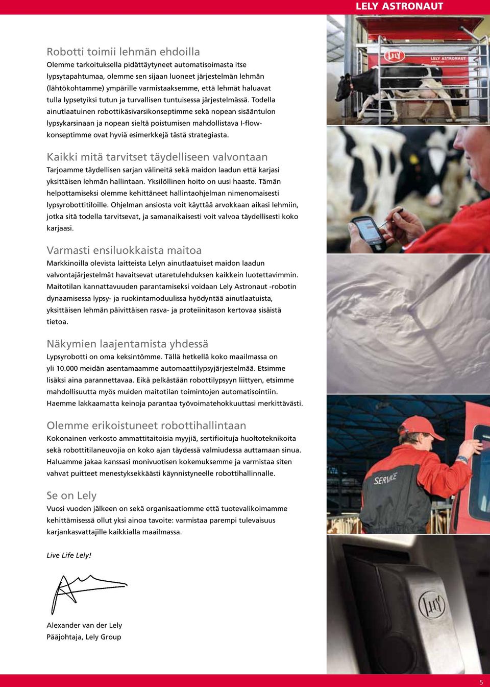 Todella ainutlaatuinen robottikäsivarsikonseptimme sekä nopean sisääntulon lypsykarsinaan ja nopean sieltä poistumisen mahdollistava I-flowkonseptimme ovat hyviä esimerkkejä tästä strategiasta.