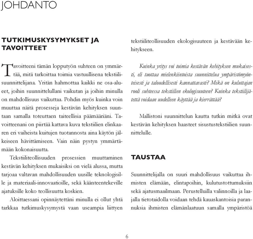 Pohdin myös kuinka voin muuttaa näitä prosesseja kestävän kehityksen suuntaan samalla toteuttaen taiteellisia päämääriäni.