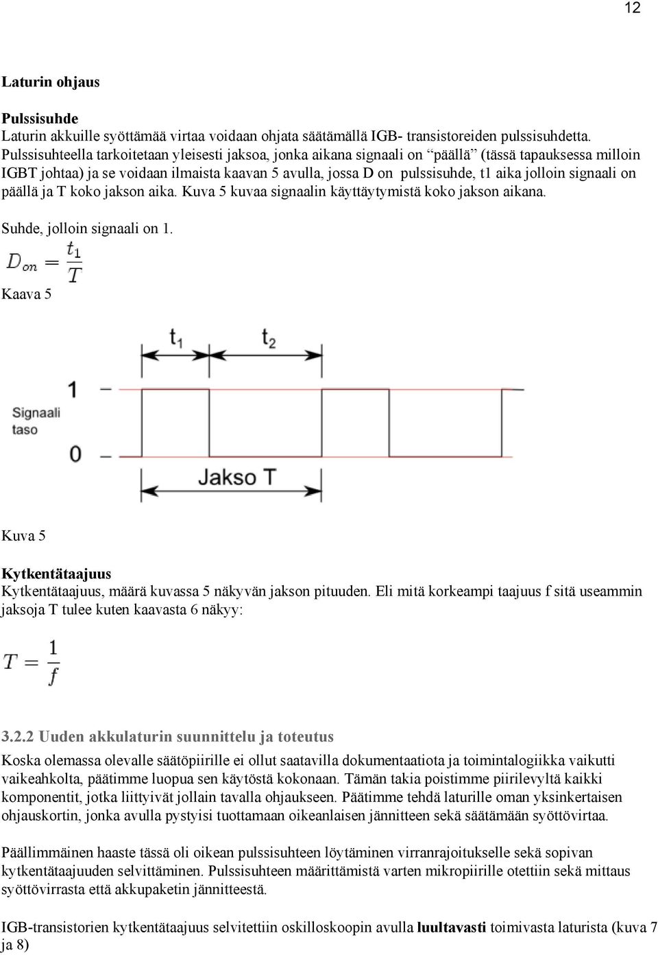 signaali on päällä ja T koko jakson aika. Kuva 5 kuvaa signaalin käyttäytymistä koko jakson aikana. Suhde, jolloin signaali on 1.