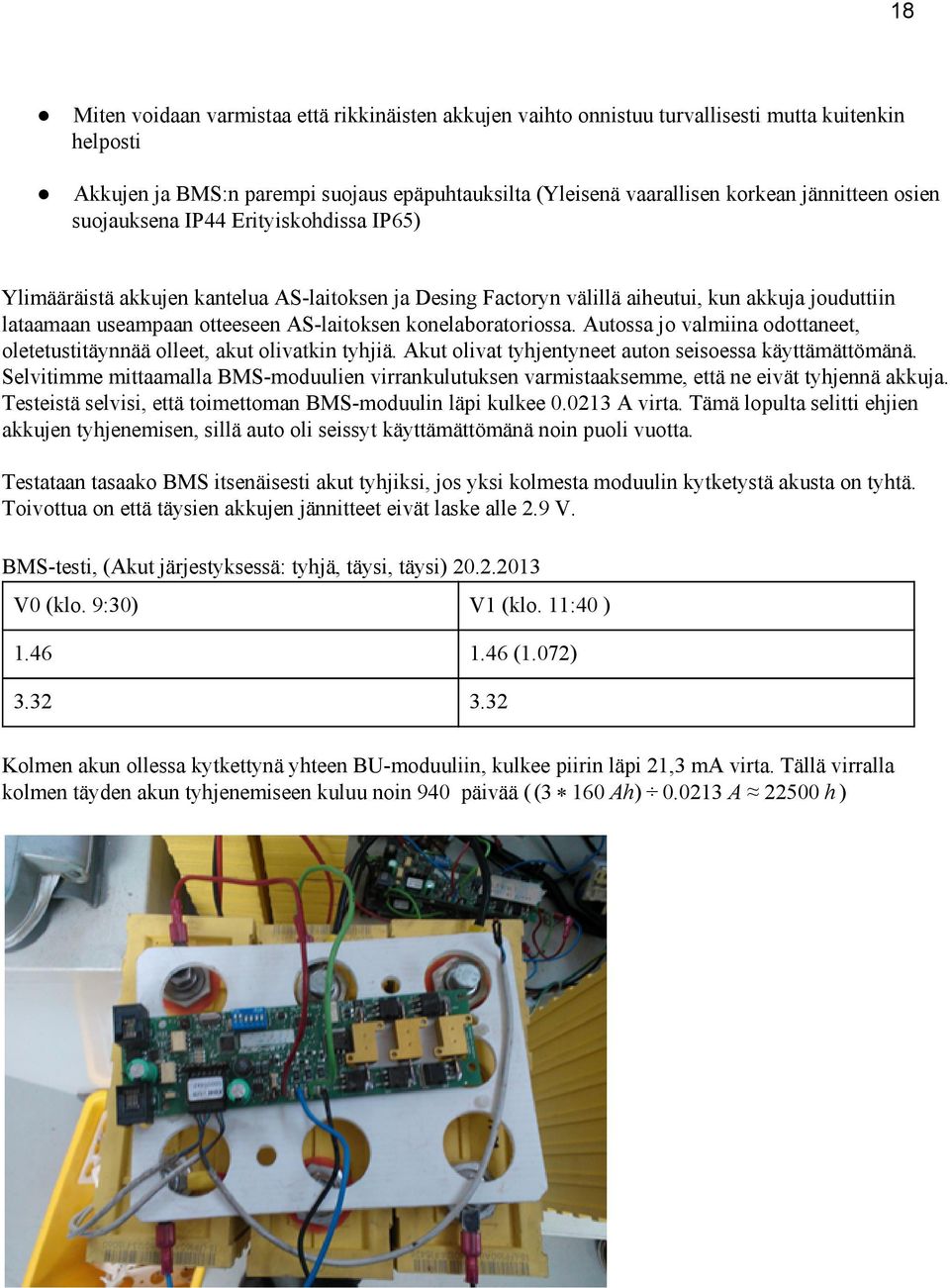 konelaboratoriossa. Autossa jo valmiina odottaneet, oletetustitäynnää olleet, akut olivatkin tyhjiä. Akut olivat tyhjentyneet auton seisoessa käyttämättömänä.