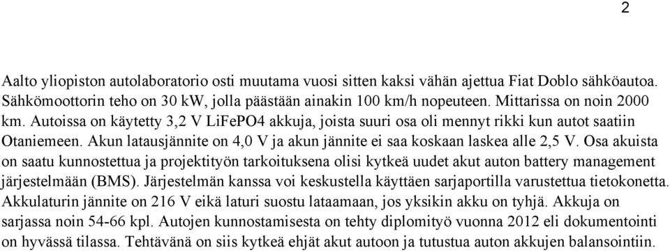 Akun latausjännite on 4,0 V ja akun jännite ei saa koskaan laskea alle 2,5 V.