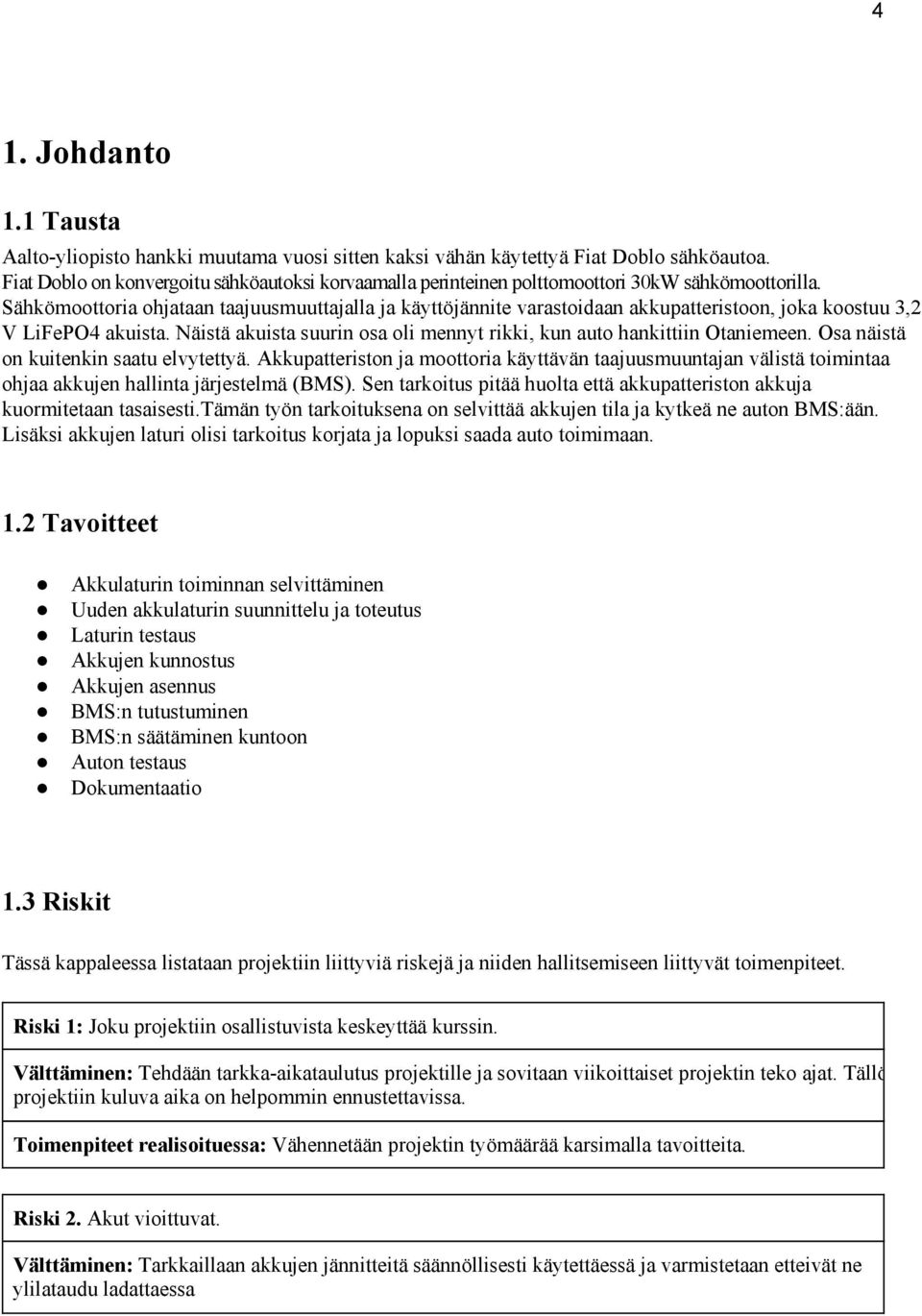 Sähkömoottoria ohjataan taajuusmuuttajalla ja käyttöjännite varastoidaan akkupatteristoon, joka koostuu 3,2 V LiFePO4 akuista.