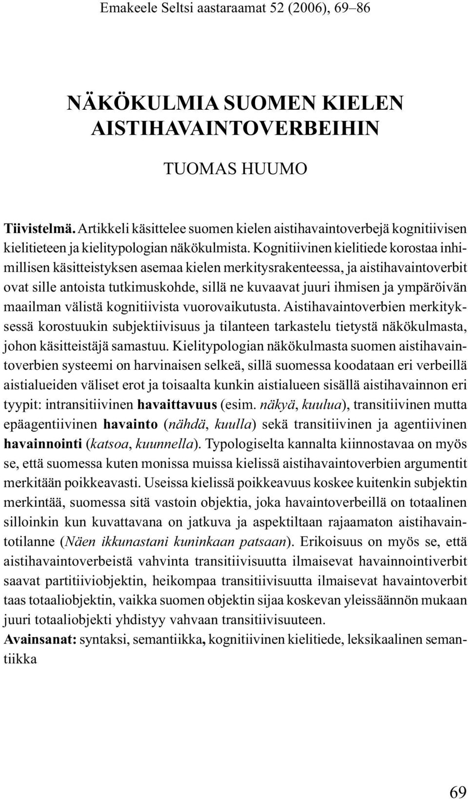 Kognitiivinen kielitiede korostaa inhimillisen käsitteistyksen asemaa kielen merkitysrakenteessa, ja aistihavaintoverbit ovat sille antoista tutkimuskohde, sillä ne kuvaavat juuri ihmisen ja