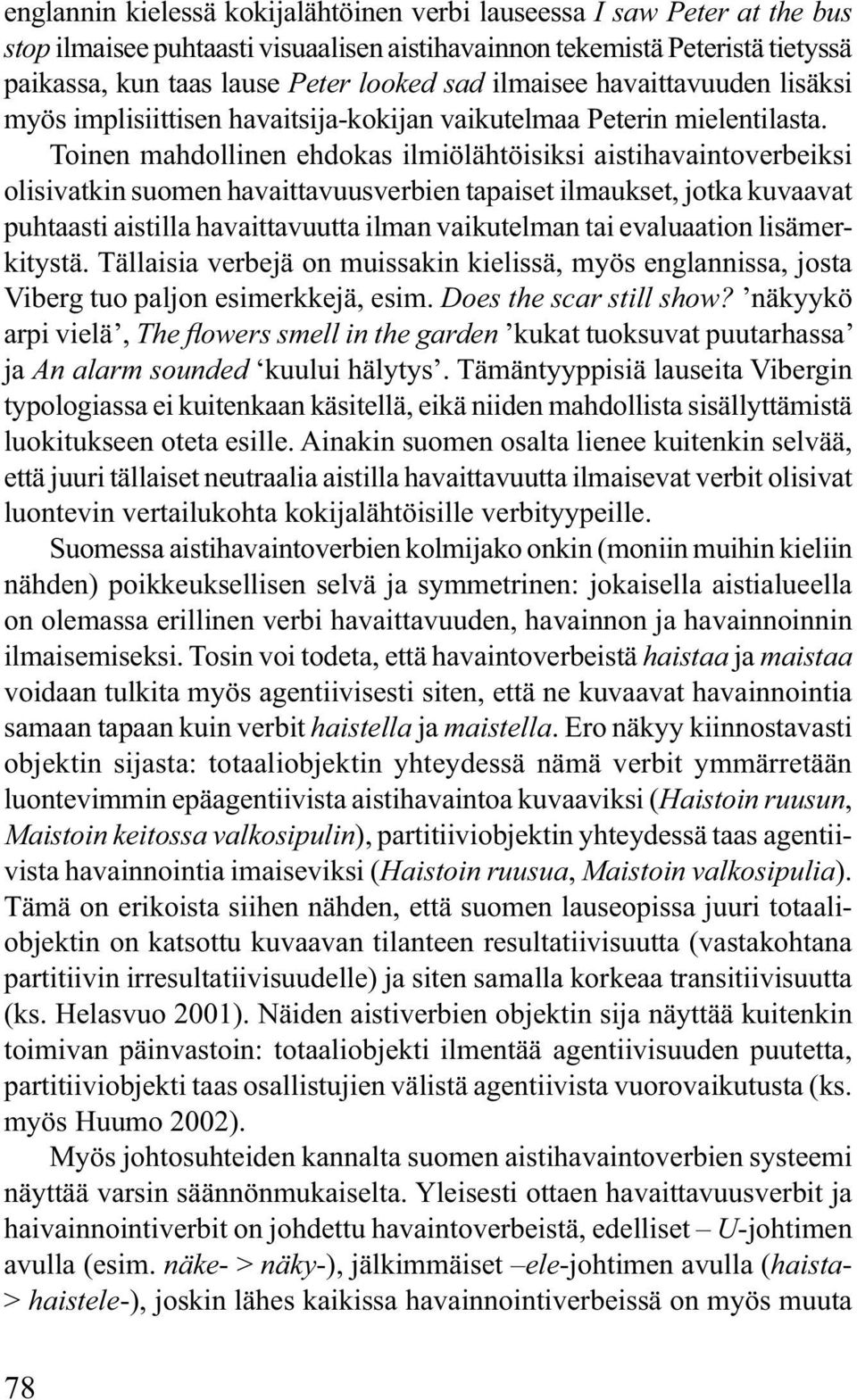 Toinen mahdollinen ehdokas ilmiölähtöisiksi aistihavaintoverbeiksi olisivatkin suomen havaittavuusverbien tapaiset ilmaukset, jotka kuvaavat puhtaasti aistilla havaittavuutta ilman vaikutelman tai