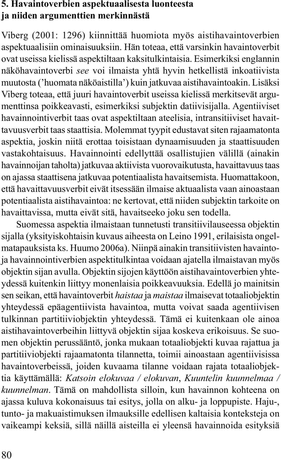 Esimerkiksi englannin näköhavaintoverbi see voi ilmaista yhtä hyvin hetkellistä inkoatiivista muutosta ( huomata näköaistilla ) kuin jatkuvaa aistihavaintoakin.