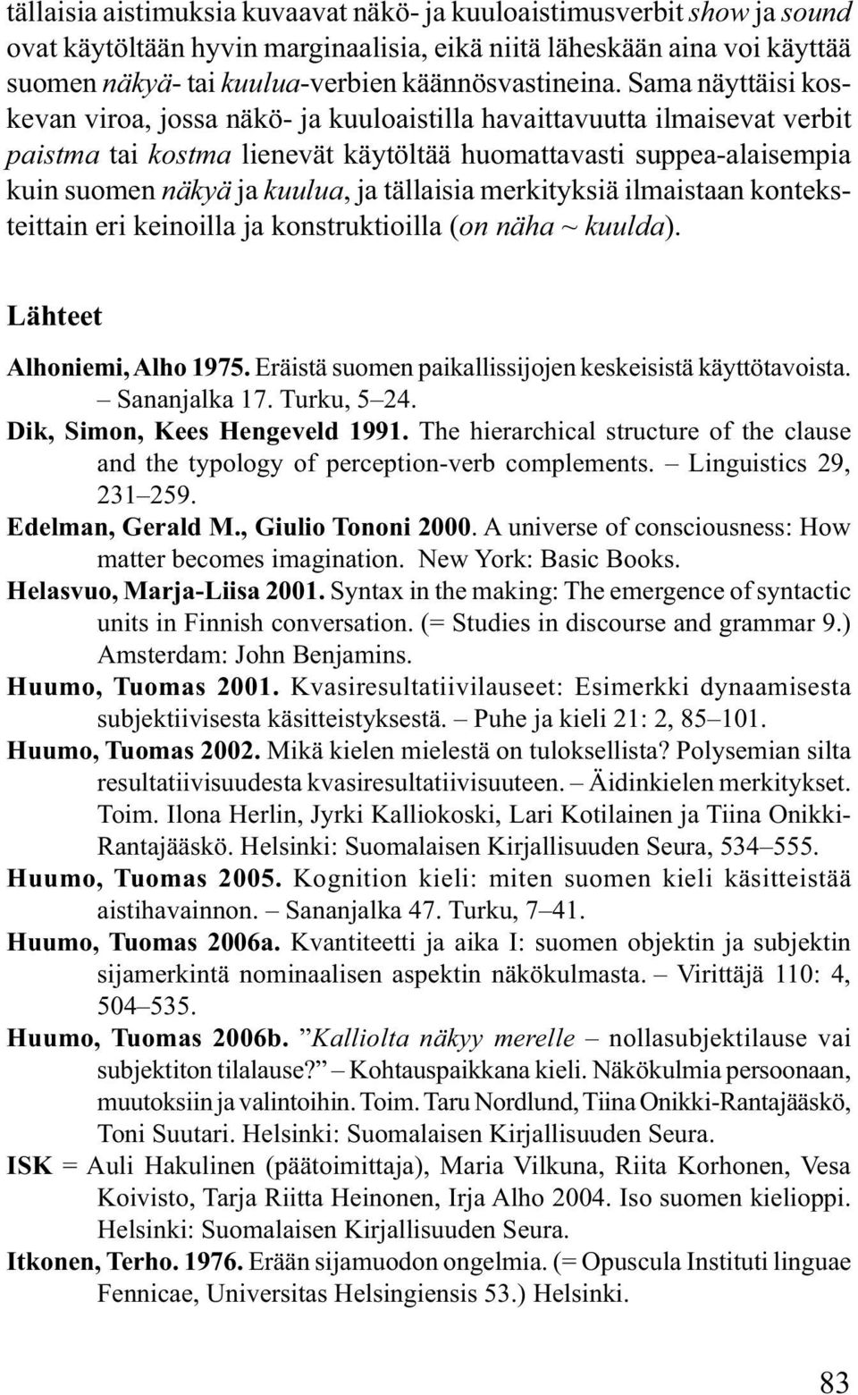 tällaisia merkityksiä ilmaistaan konteksteittain eri keinoilla ja konstruktioilla (on näha ~ kuulda). Lähteet Alhoniemi, Alho 1975. Eräistä suomen paikallissijojen keskeisistä käyttötavoista.