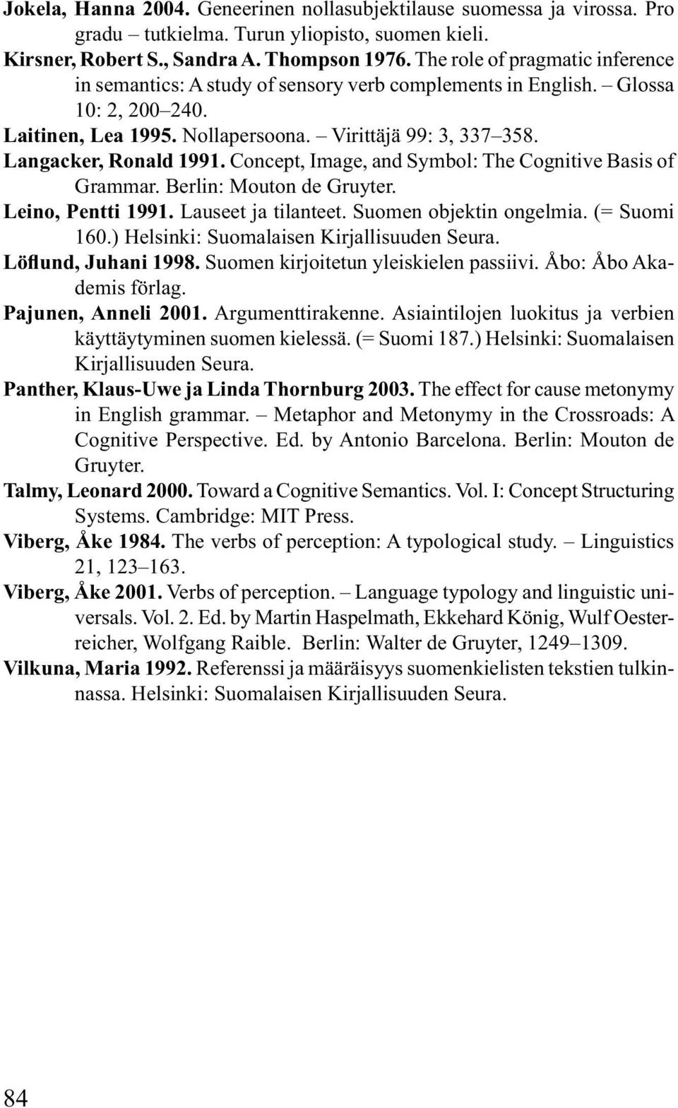 Langacker, Ronald 1991. Concept, Image, and Symbol: The Cognitive Basis of Grammar. Berlin: Mouton de Gruyter. Leino, Pentti 1991. Lauseet ja tilanteet. Suomen objektin ongelmia. (= Suomi 160.