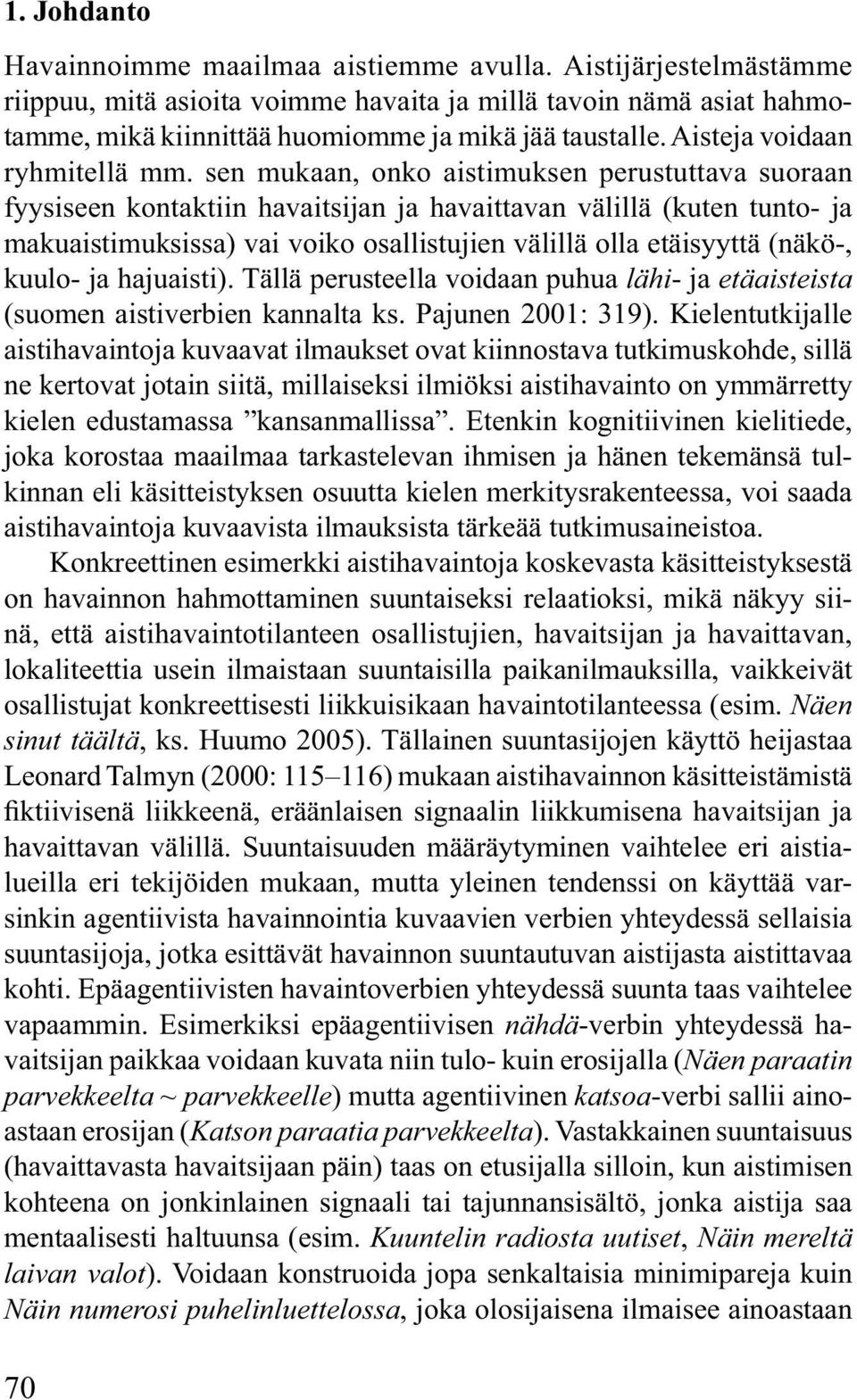 sen mukaan, onko aistimuksen perustuttava suoraan fyysiseen kontaktiin havaitsijan ja havaittavan välillä (kuten tunto- ja makuaistimuksissa) vai voiko osallistujien välillä olla etäisyyttä (näkö-,