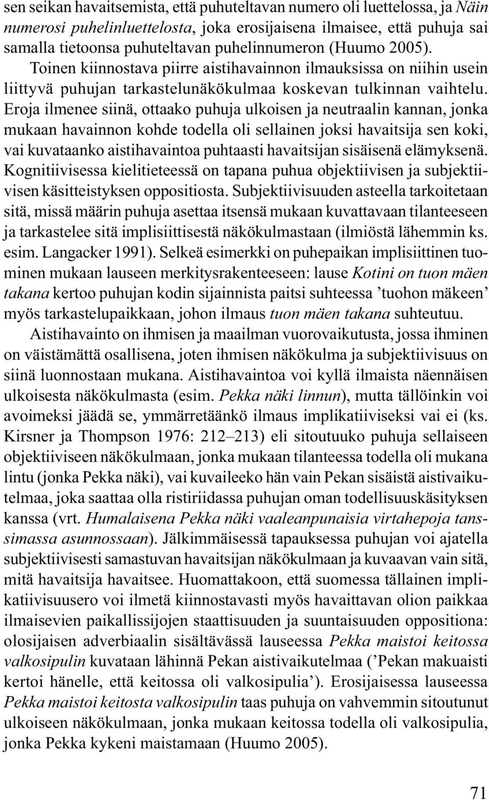 Eroja ilmenee siinä, ottaako puhuja ulkoisen ja neutraalin kannan, jonka mukaan havainnon kohde todella oli sellainen joksi havaitsija sen koki, vai kuvataanko aistihavaintoa puhtaasti havaitsijan
