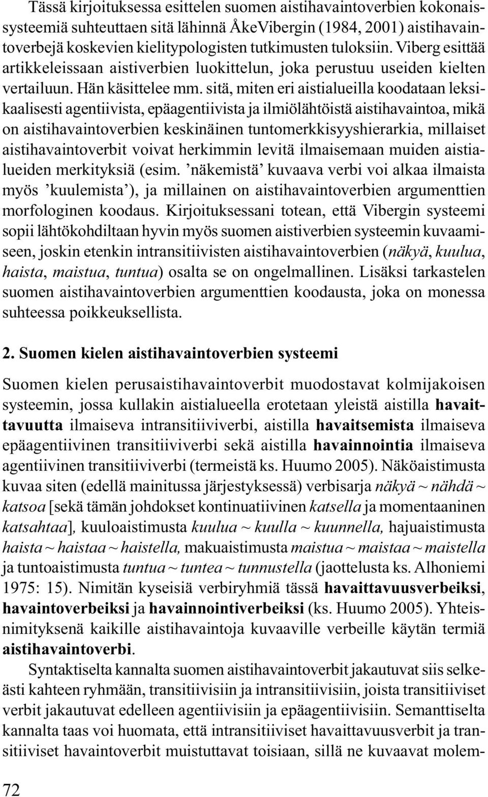 sitä, miten eri aistialueilla koodataan leksikaalisesti agentiivista, epäagentiivista ja ilmiölähtöistä aistihavaintoa, mikä on aistihavaintoverbien keskinäinen tuntomerkkisyyshierarkia, millaiset