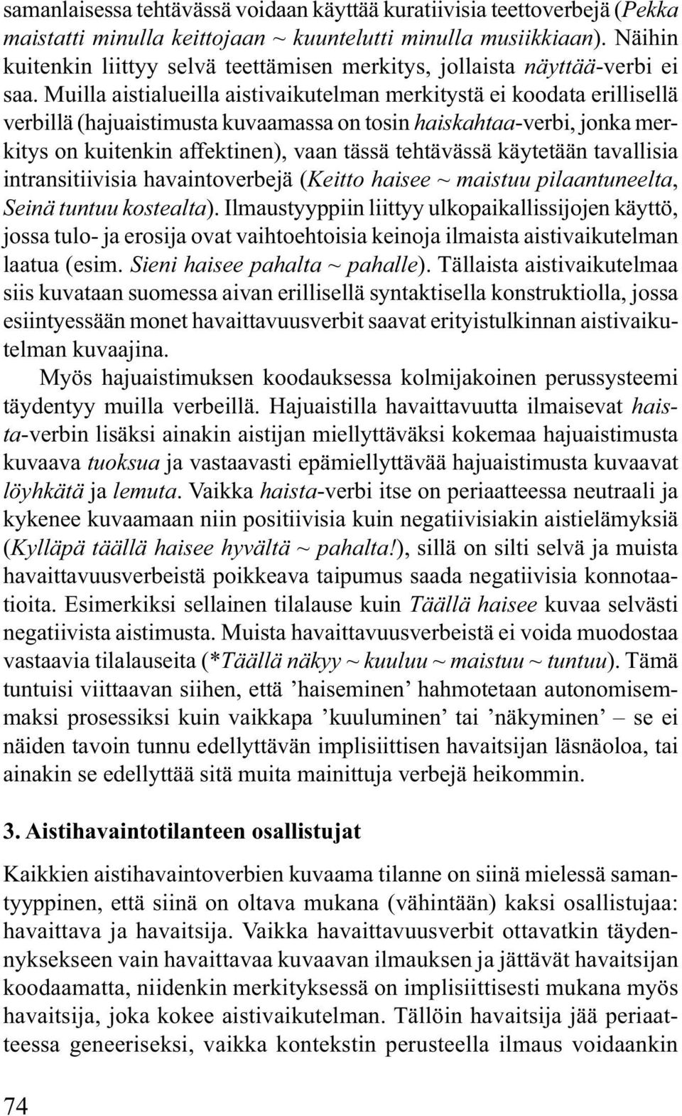 Muilla aistialueilla aistivaikutelman merkitystä ei koodata erillisellä verbillä (hajuaistimusta kuvaamassa on tosin haiskahtaa-verbi, jonka merkitys on kuitenkin affektinen), vaan tässä tehtävässä