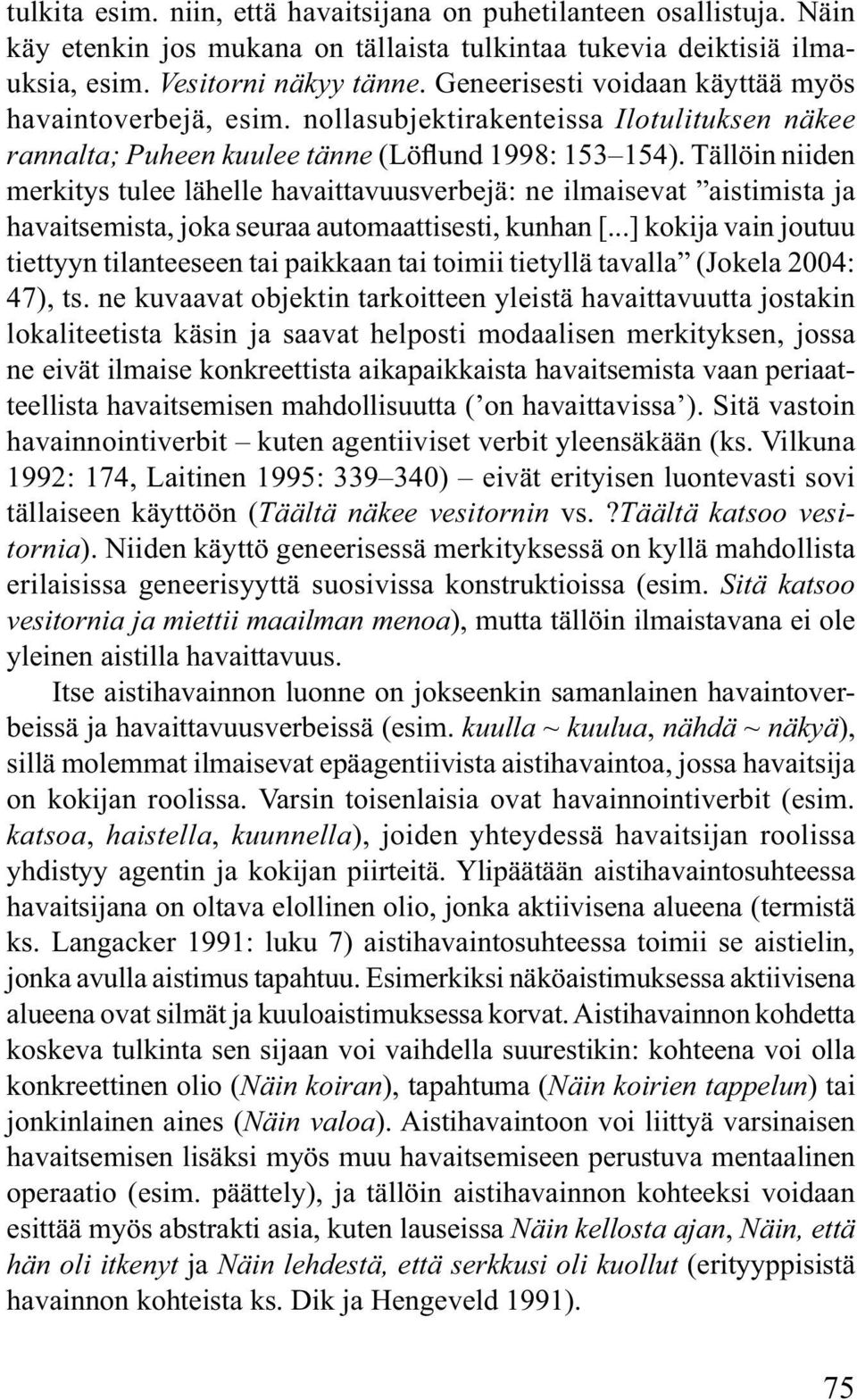 Tällöin niiden merkitys tulee lähelle havaittavuusverbejä: ne ilmaisevat aistimista ja havaitsemista, joka seuraa automaattisesti, kunhan [.