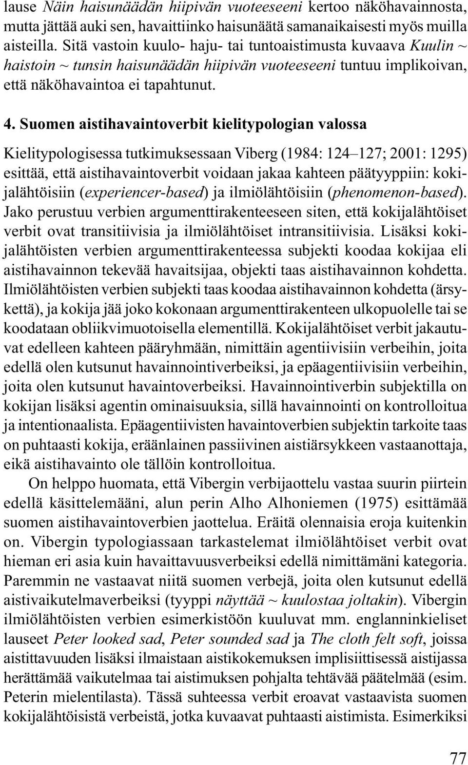 Suomen aistihavaintoverbit kielitypologian valossa Kielitypologisessa tutkimuksessaan Viberg (1984: 124 127; 2001: 1295) esittää, että aistihavaintoverbit voidaan jakaa kahteen päätyyppiin:
