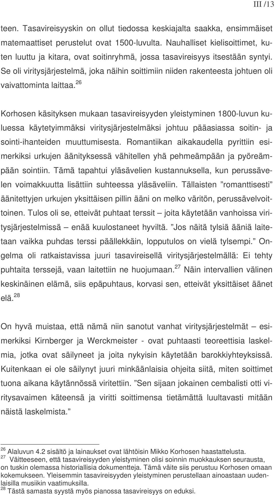 Se oli viritysjärjestelmä, joka näihin soittimiin niiden rakenteesta johtuen oli vaivattominta laittaa.