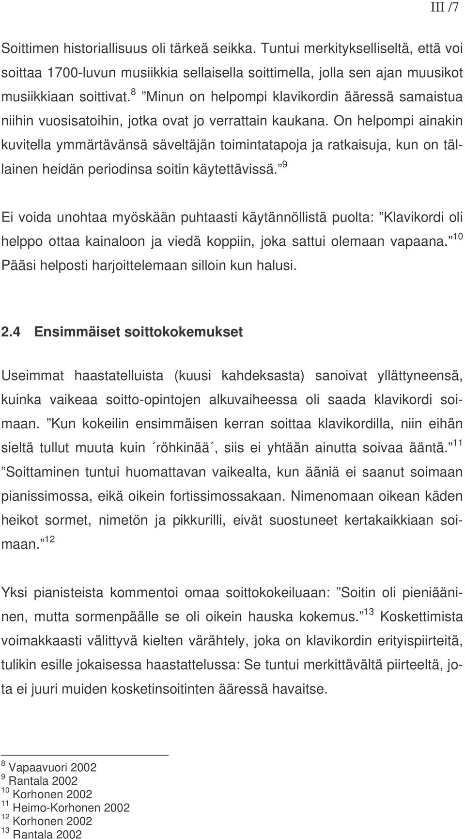 On helpompi ainakin kuvitella ymmärtävänsä säveltäjän toimintatapoja ja ratkaisuja, kun on tällainen heidän periodinsa soitin käytettävissä.