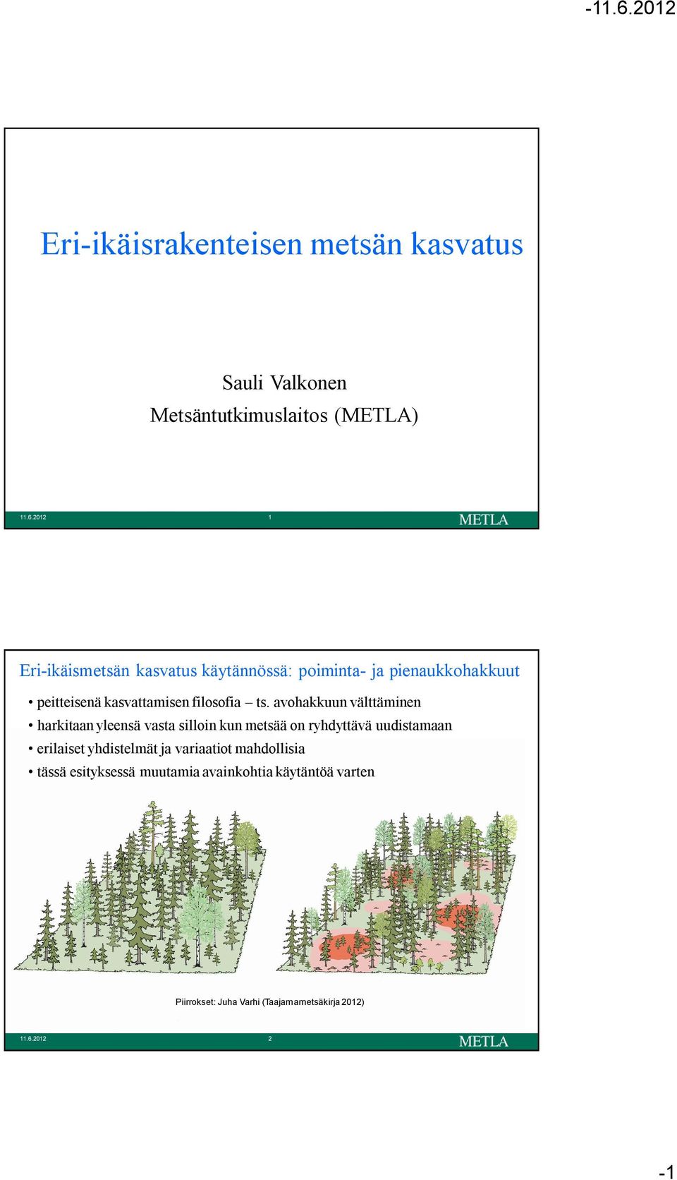 avohakkuun välttäminen harkitaan yleensä vasta silloin kun metsää on ryhdyttävä uudistamaan erilaiset yhdistelmät