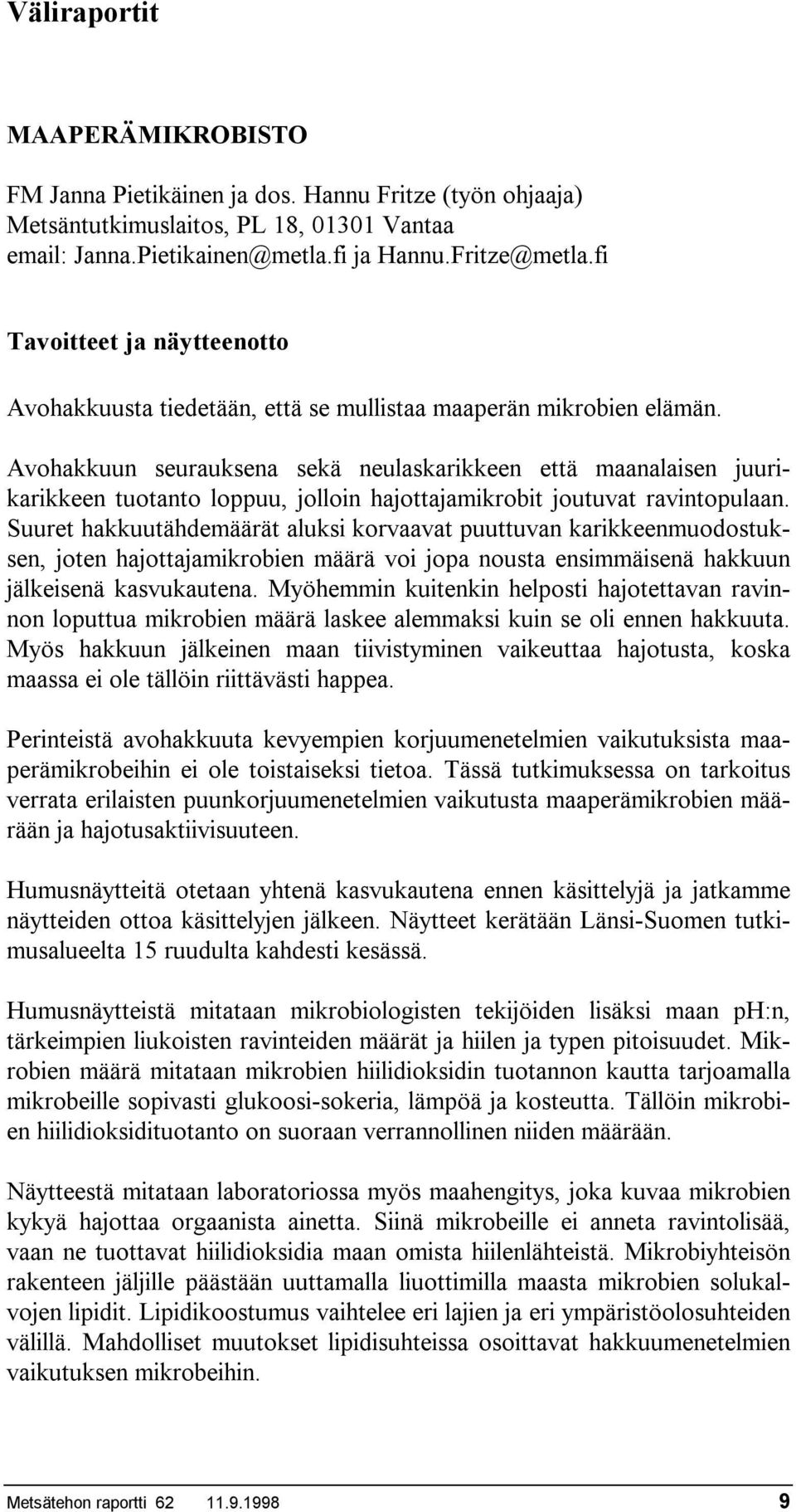 Avohakkuun seurauksena sekä neulaskarikkeen että maanalaisen juurikarikkeen tuotanto loppuu, jolloin hajottajamikrobit joutuvat ravintopulaan.