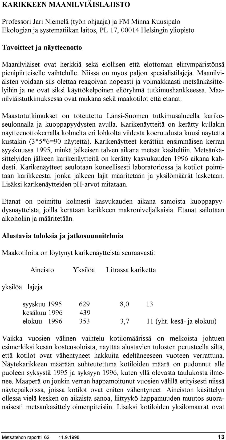 Maanilviäisten voidaan siis olettaa reagoivan nopeasti ja voimakkaasti metsänkäsittelyihin ja ne ovat siksi käyttökelpoinen eliöryhmä tutkimushankkeessa.