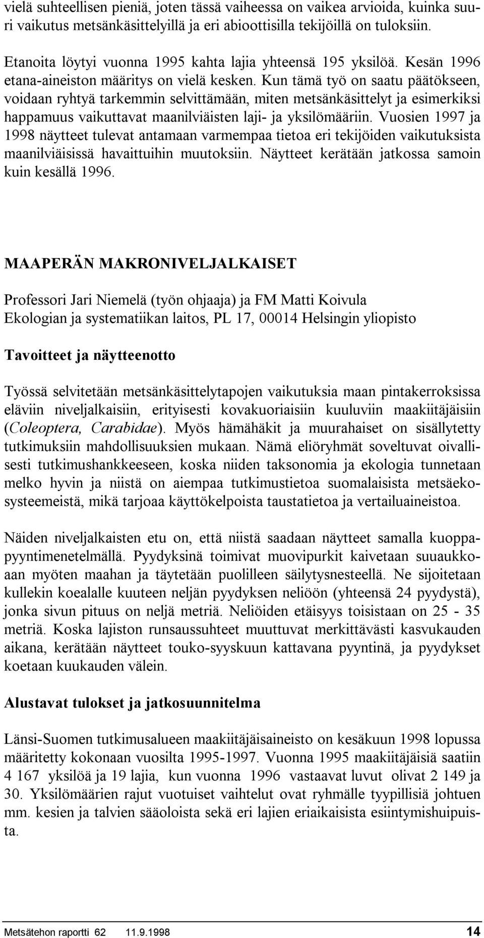 Kun tämä työ on saatu päätökseen, voidaan ryhtyä tarkemmin selvittämään, miten metsänkäsittelyt ja esimerkiksi happamuus vaikuttavat maanilviäisten laji- ja yksilömääriin.