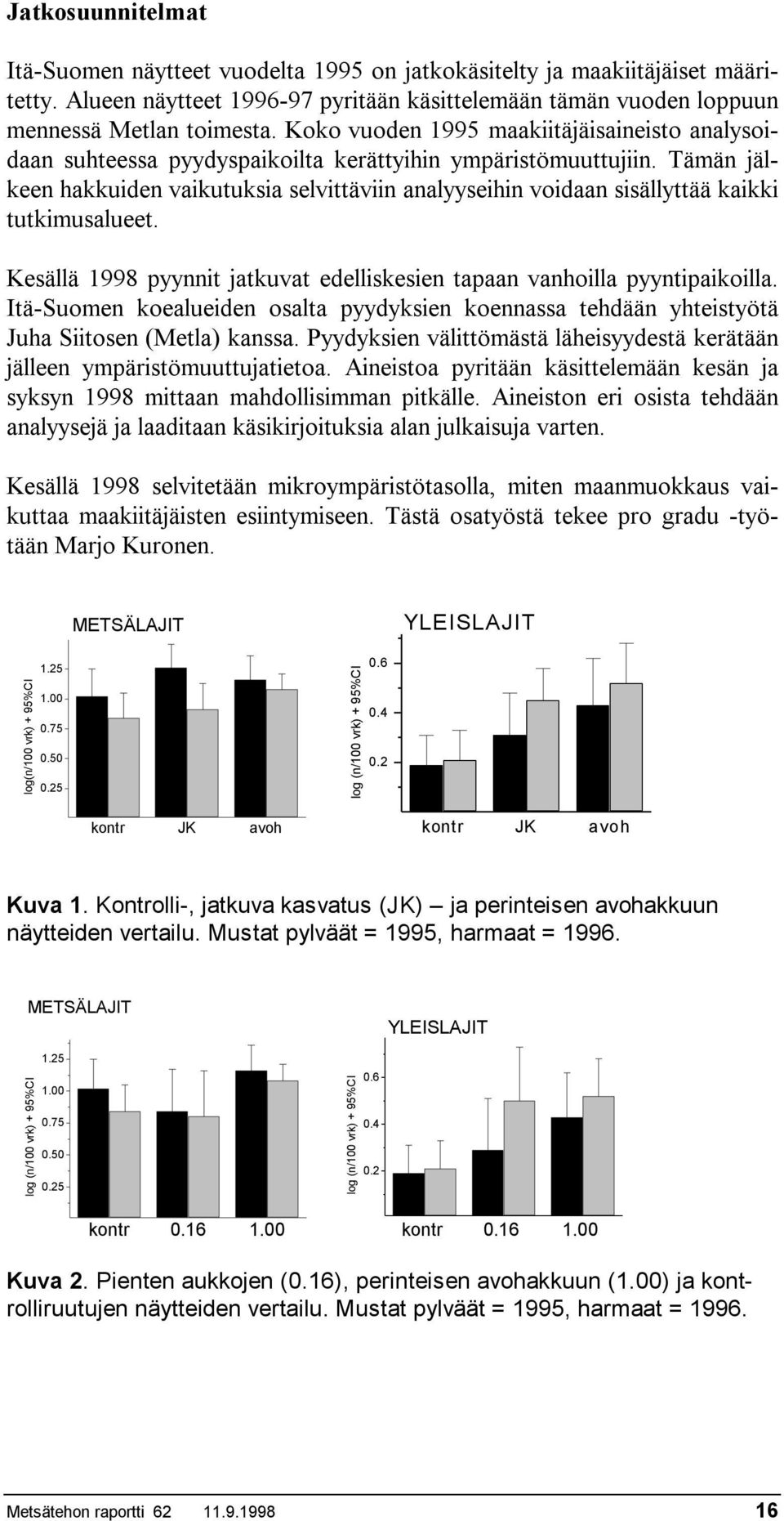 Tämän jälkeen hakkuiden vaikutuksia selvittäviin analyyseihin voidaan sisällyttää kaikki tutkimusalueet. Kesällä 1998 pyynnit jatkuvat edelliskesien tapaan vanhoilla pyyntipaikoilla.