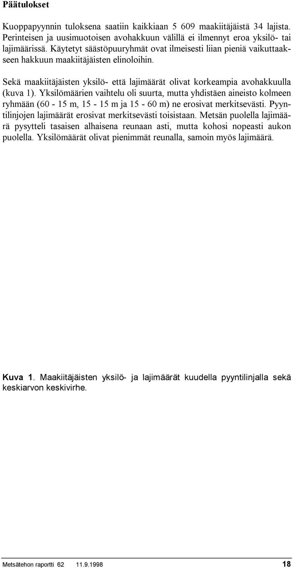 Yksilömäärien vaihtelu oli suurta, mutta yhdistäen aineisto kolmeen ryhmään (60-15 m, 15-15 m ja 15-60 m) ne erosivat merkitsevästi. Pyyntilinjojen lajimäärät erosivat merkitsevästi toisistaan.